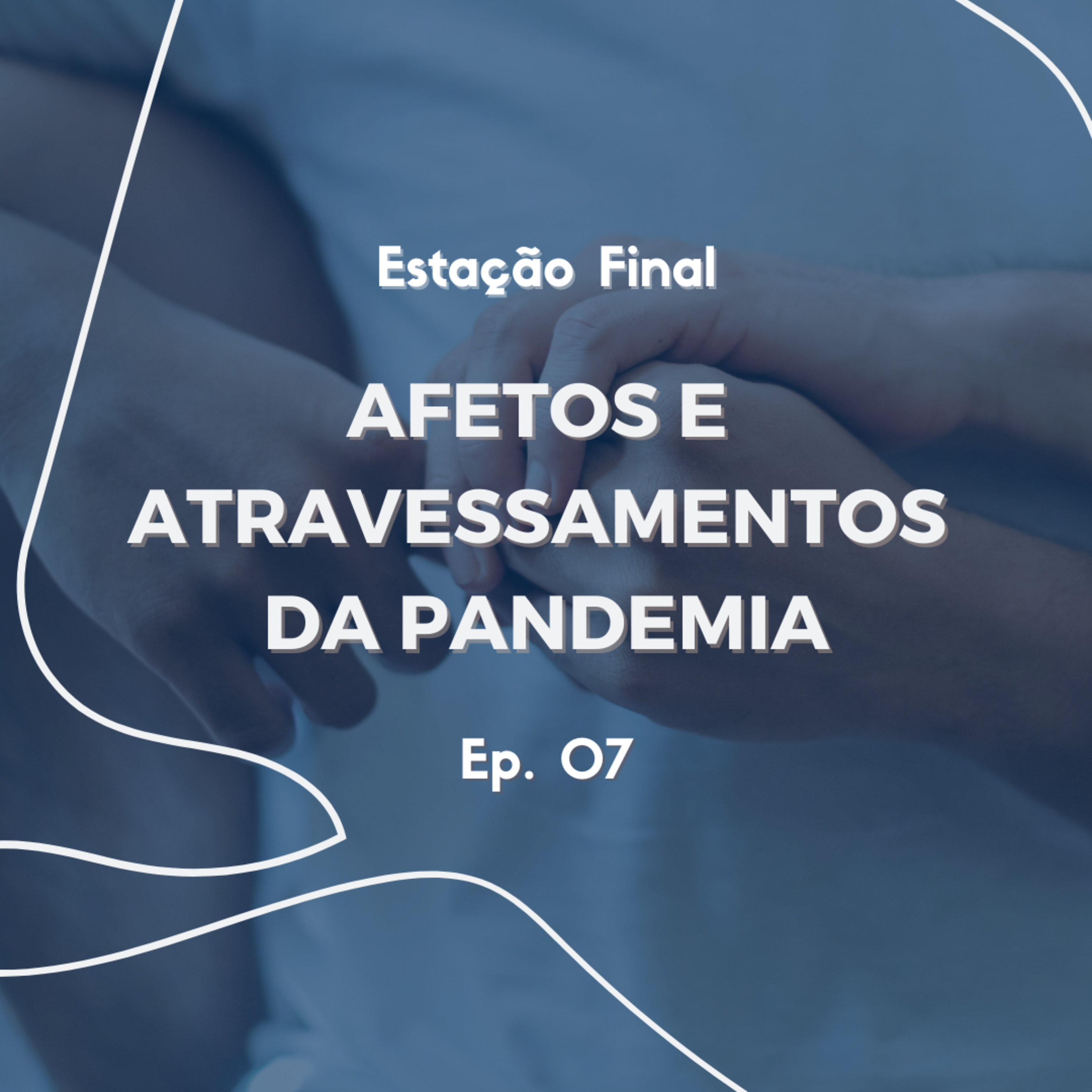 Estação final - Afetos e Atravessamentos da pandemia - Ep. 7 - 10° Temporada episode artwork