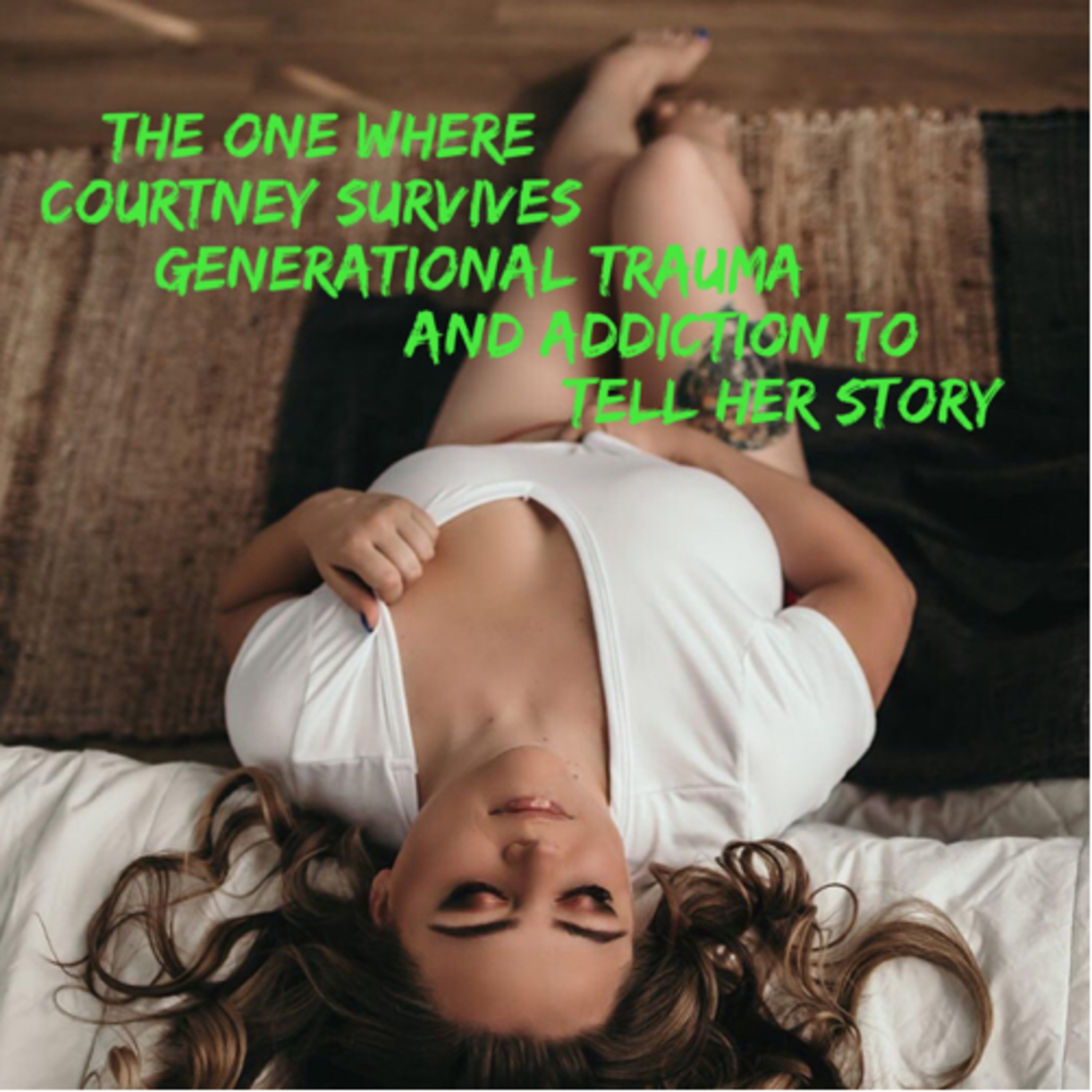 The One Where Courtney survives generational trauma and addiction to tell her story episode artwork