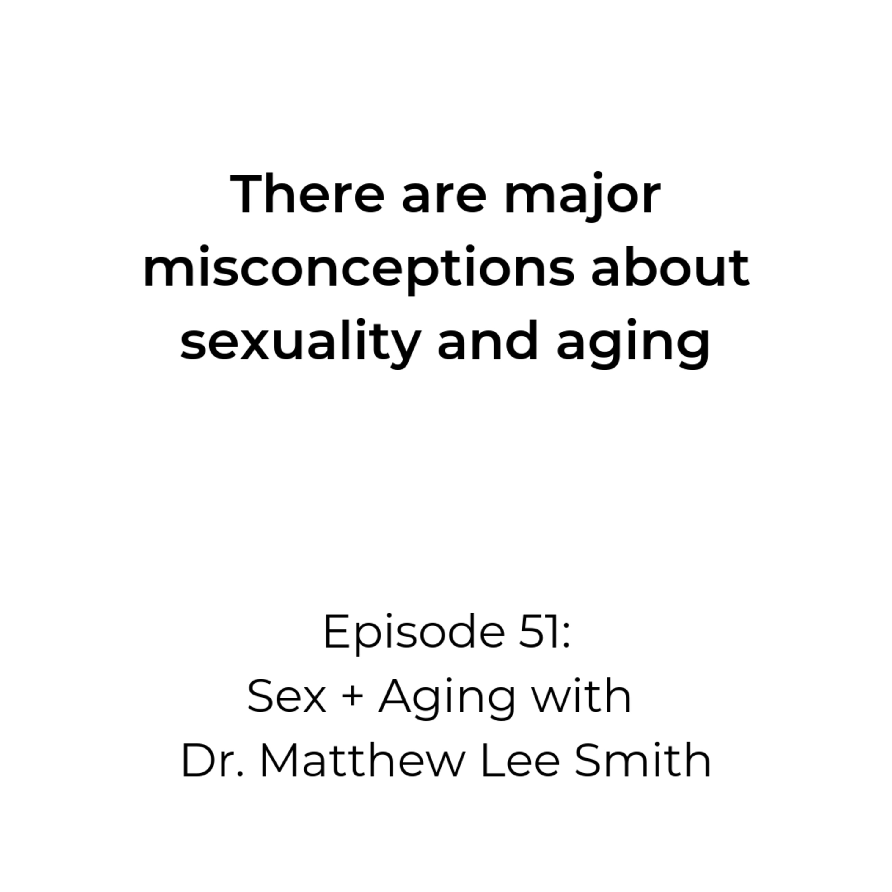 Episode 52: Sex + Aging with Dr. Matthew Lee Smith