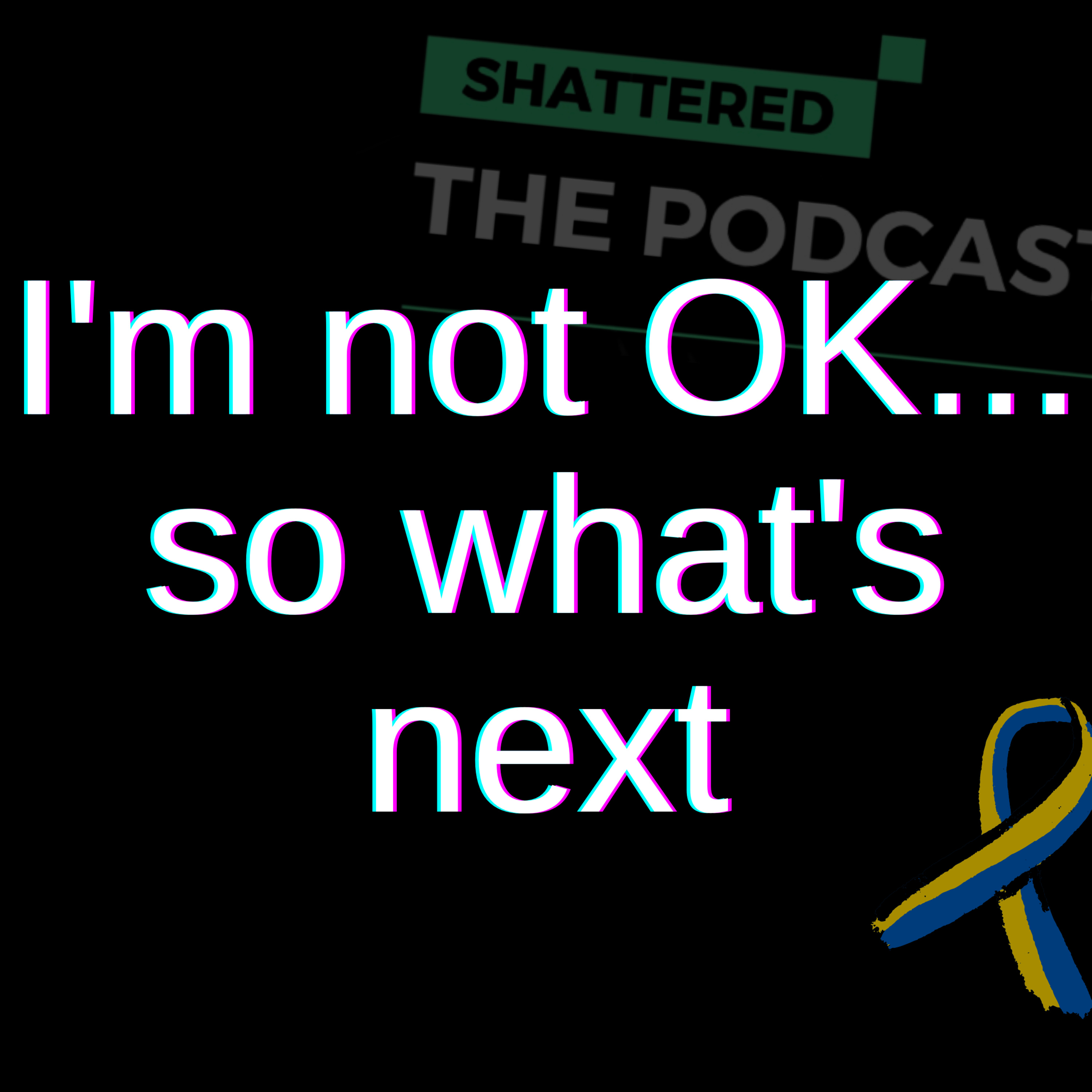 I'm not OK... So what's next? | Shattered - The Podcast [STP] episode artwork