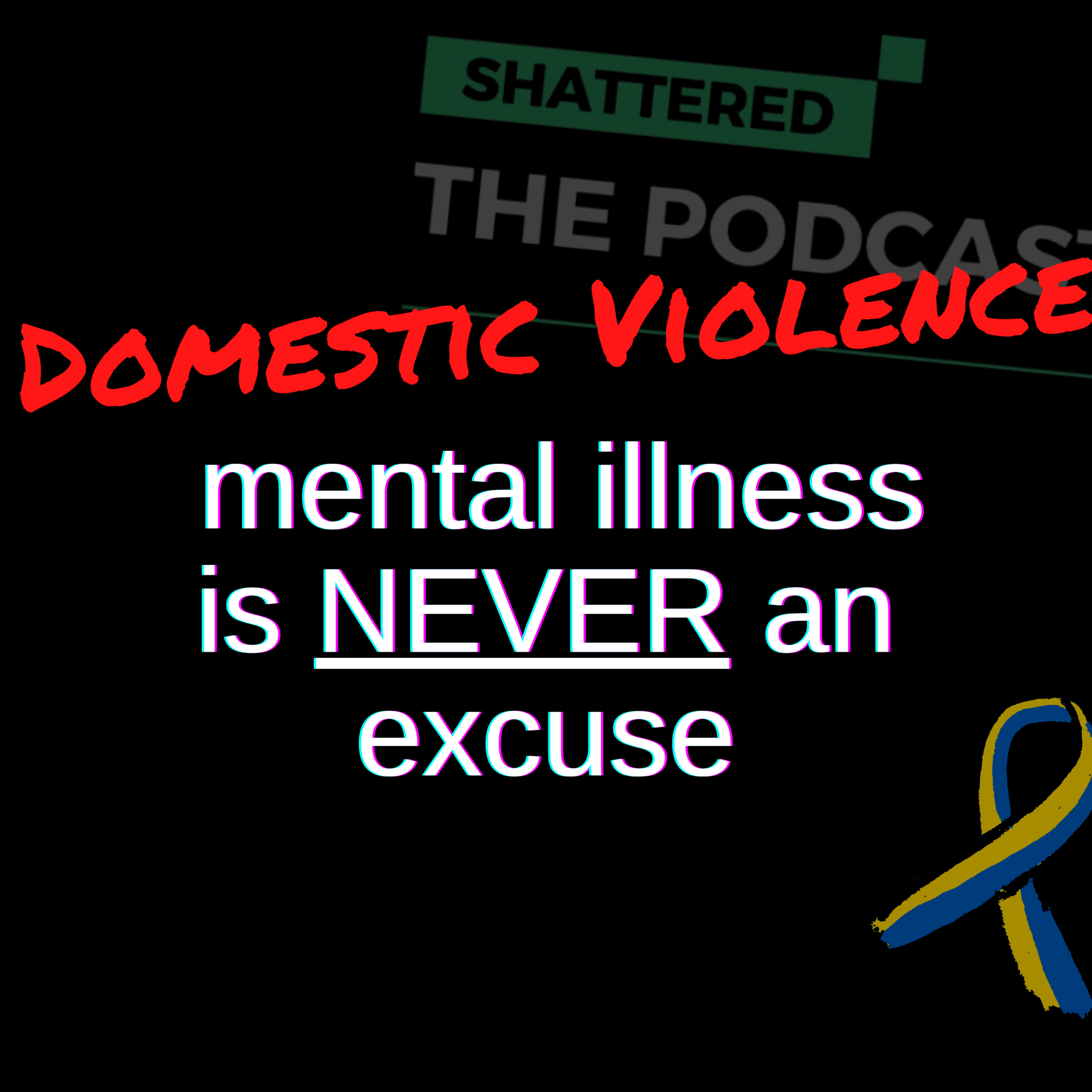 Domestic Violence - mental illness is NEVER an excuse | Shattered - The Podcast [STP] episode artwork