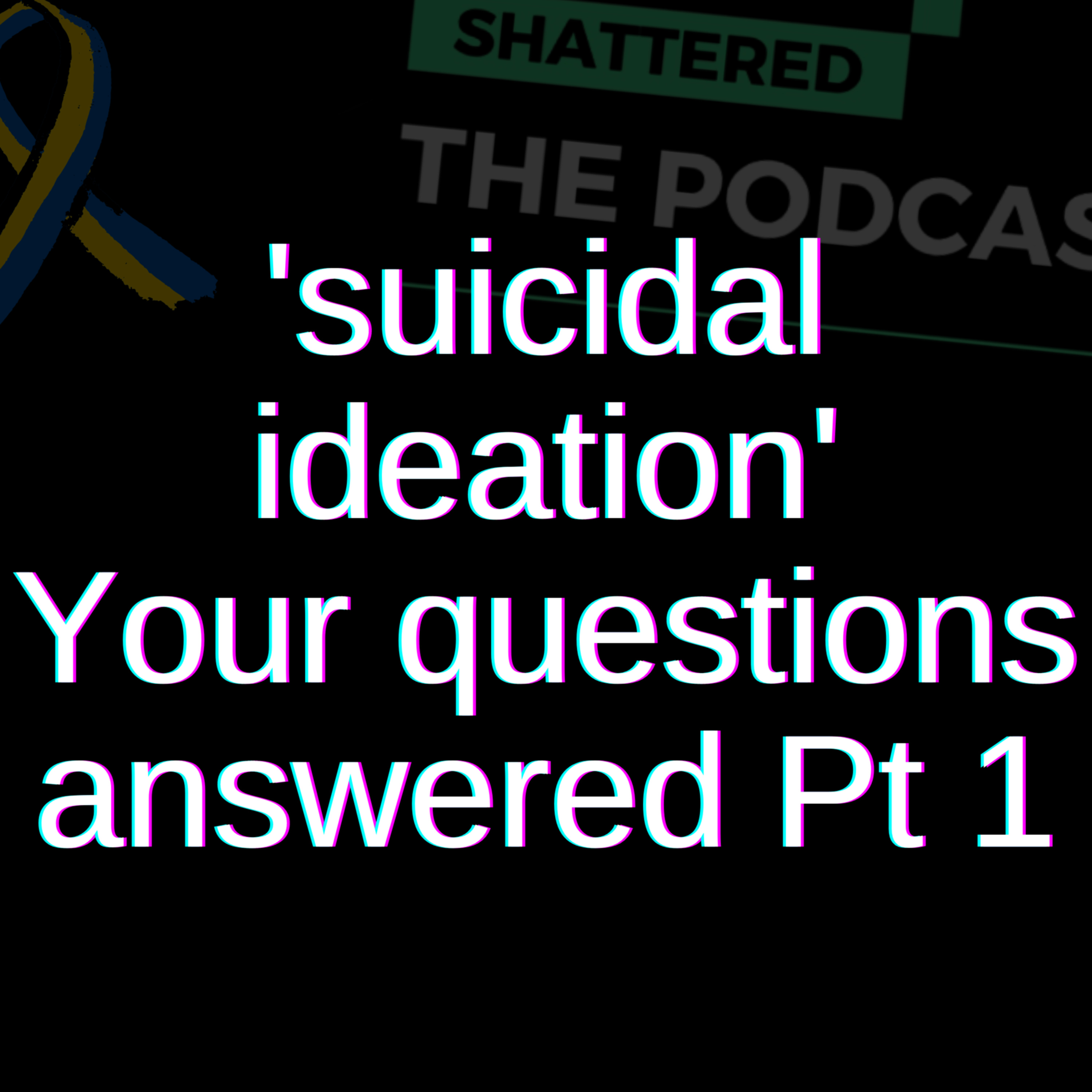 'Suicidal ideation' your questions answered Pt 1 | Shattered - The Podcast [STP] episode artwork