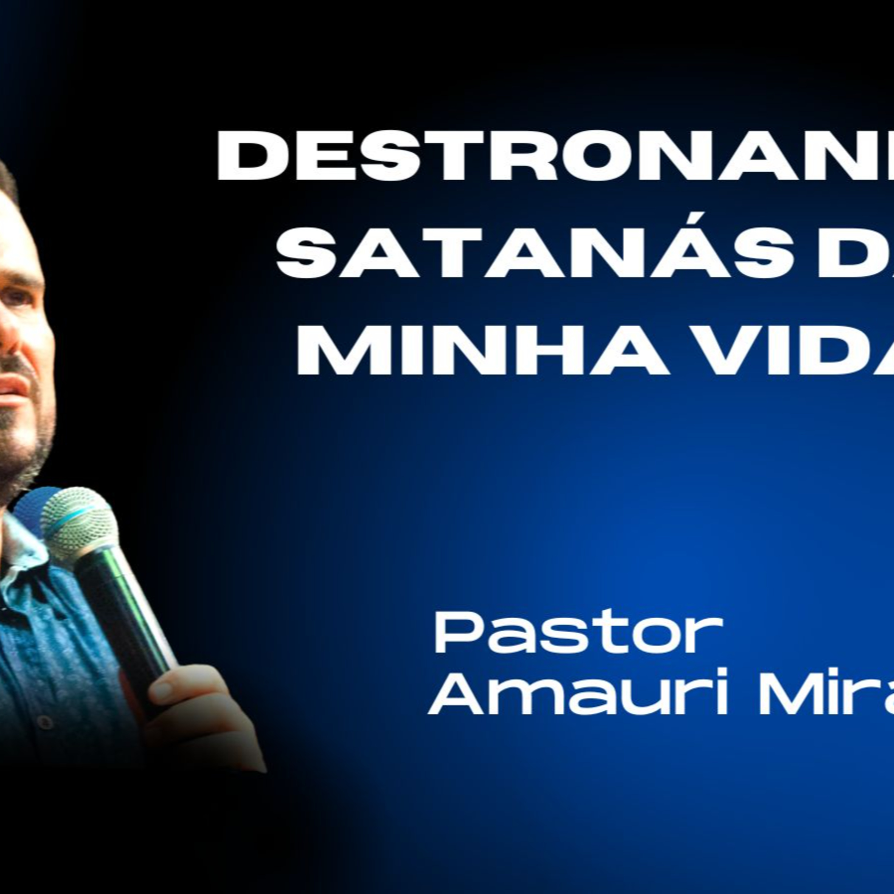 DESTRONANDO SATANÁS DA MINHA VIDA || Pr Amauri Miranda episode artwork