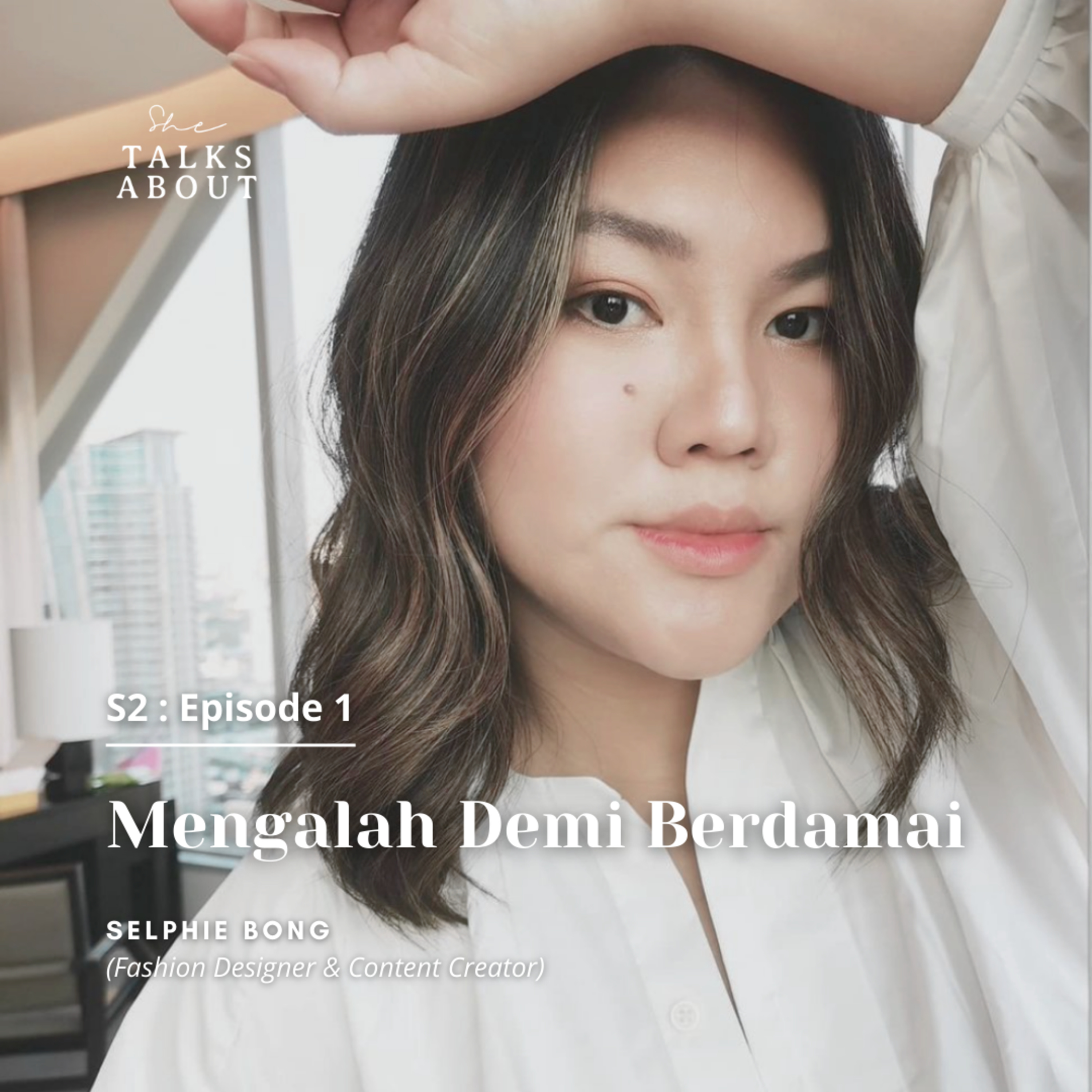 S2: 01. Mengalah Untuk Berdamai (Selphie Bong / Fashion Designer & Content Creator)