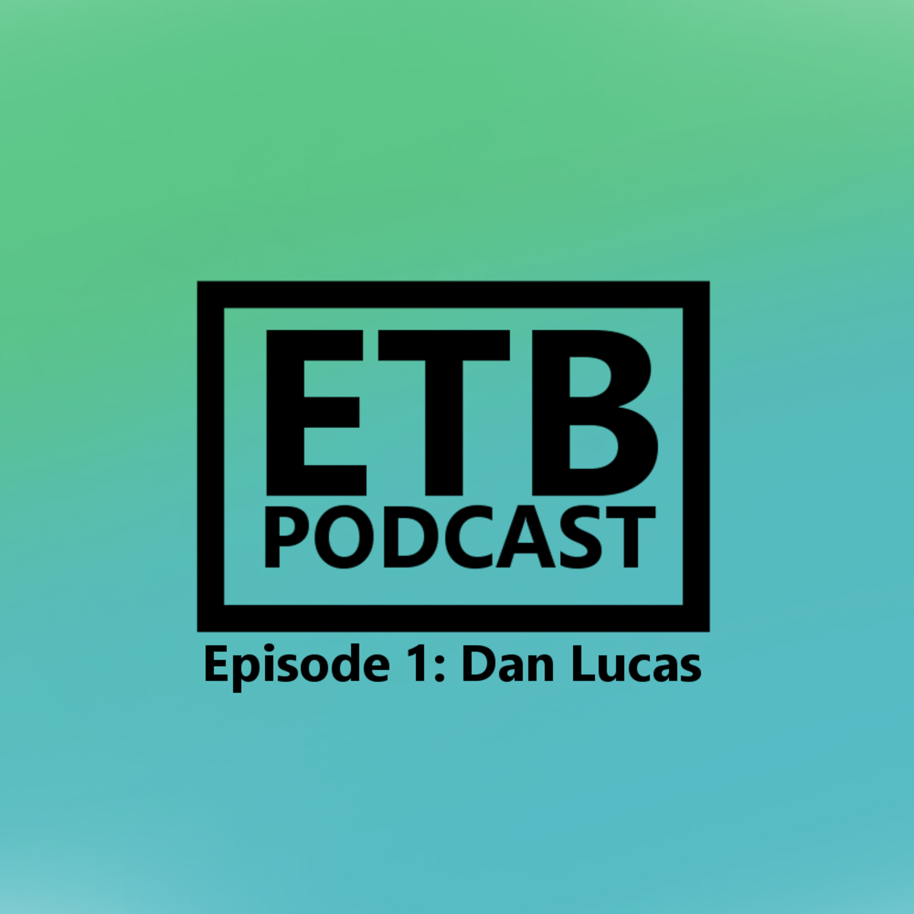 ETB Podcast - Dan Lucas