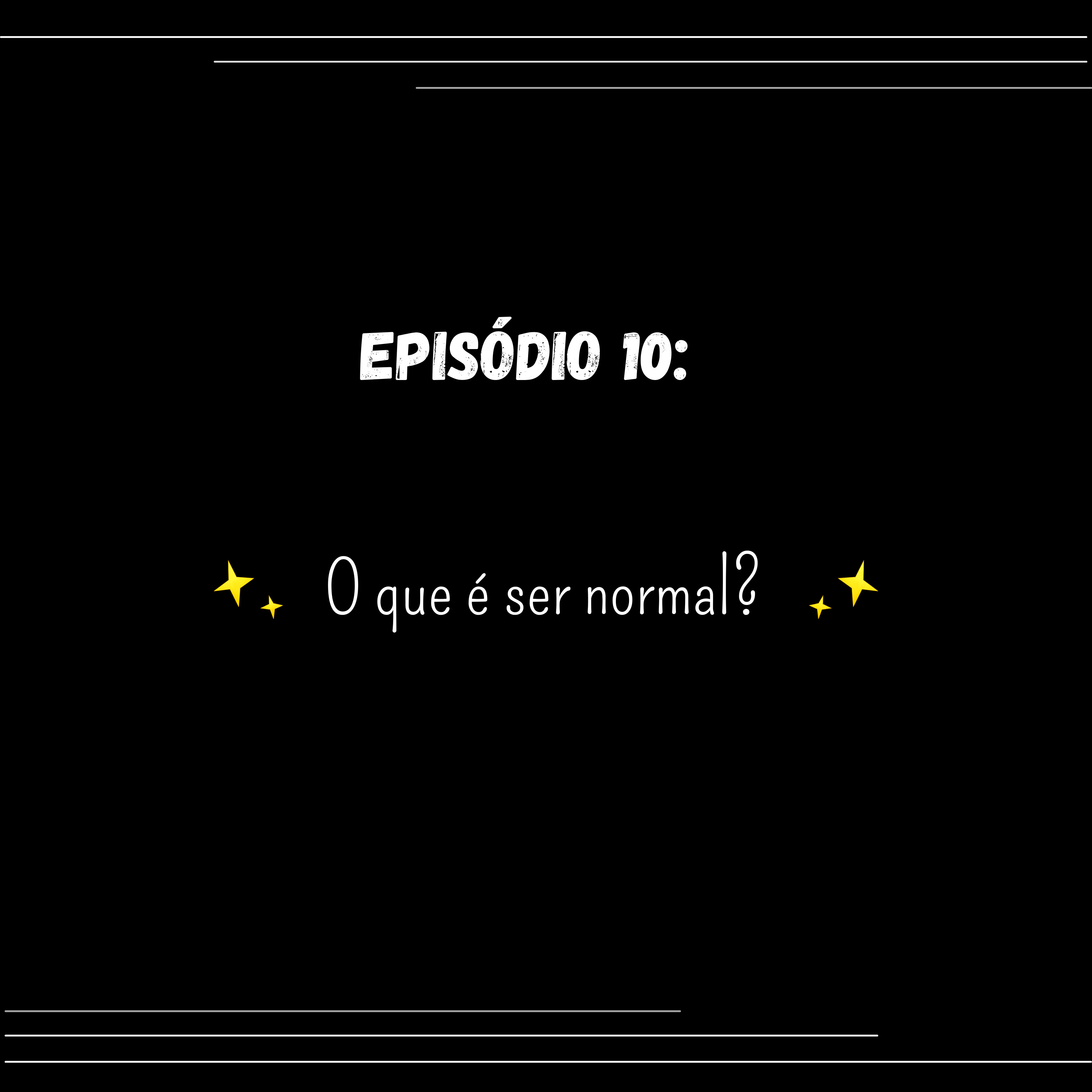 Episódio 10: O que é ser normal?