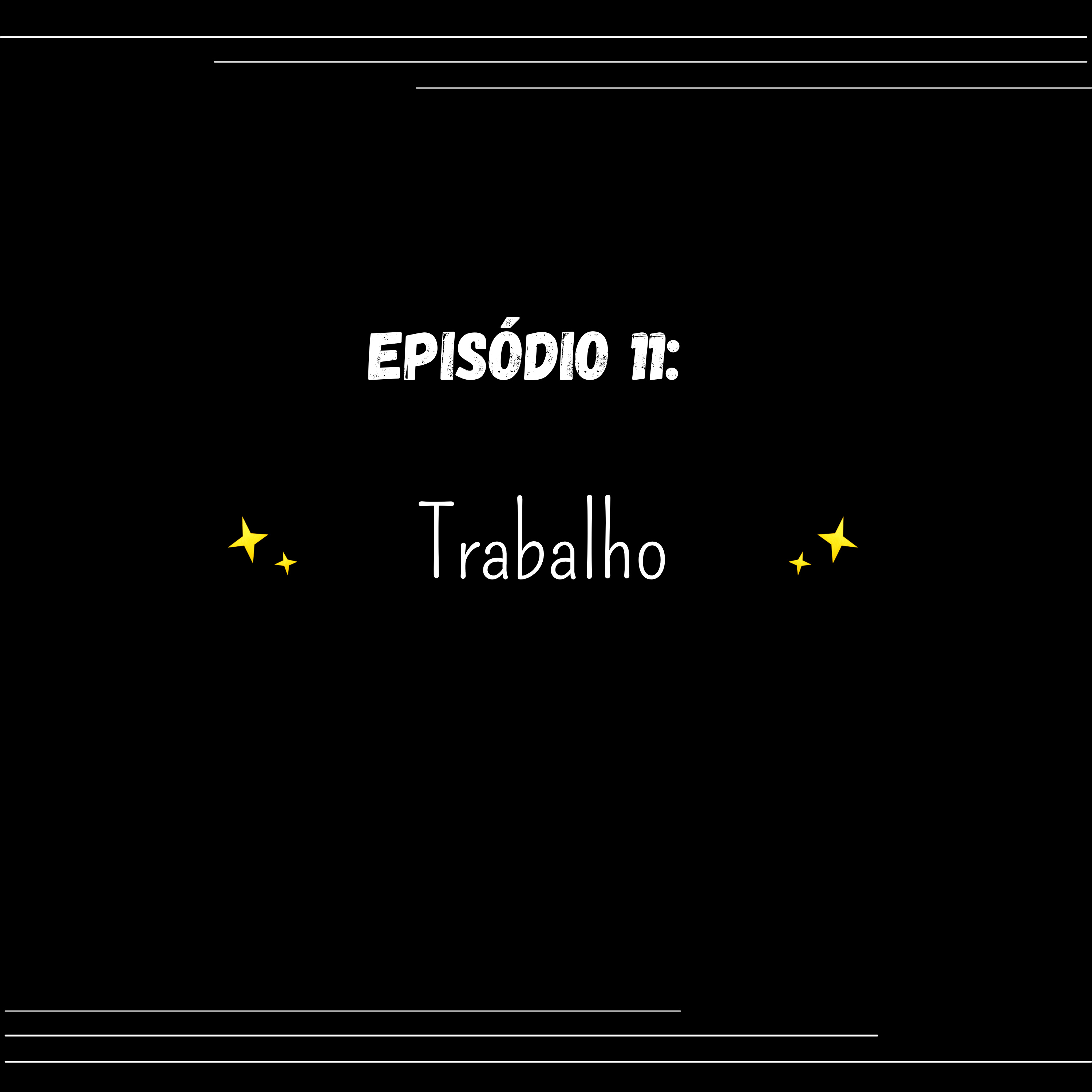 Episódio 11: Trabalho