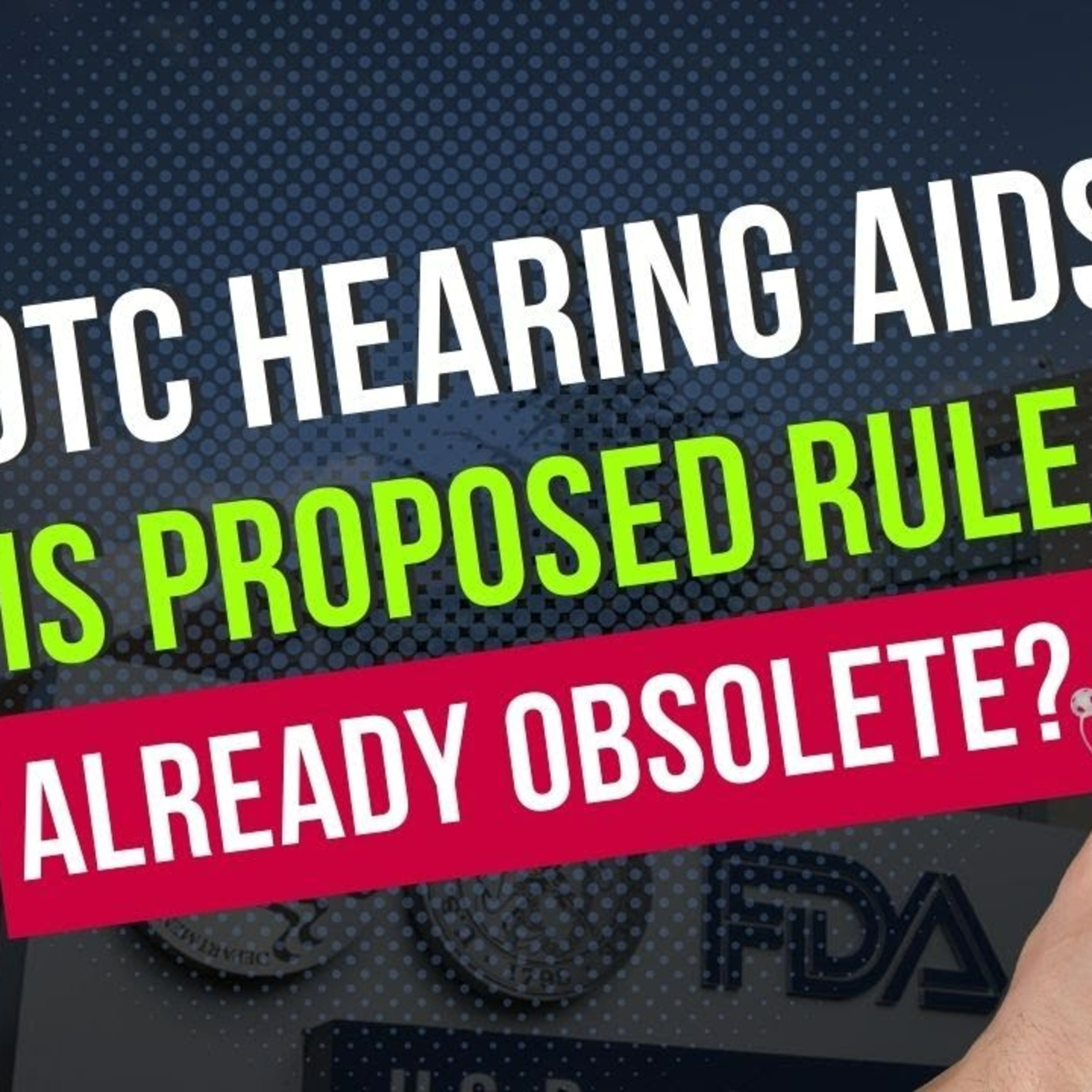 047 - OTC Hearing Aid Regulation - Has the FDA's Proposal Become Obsolete Before it Even Begins? episode artwork