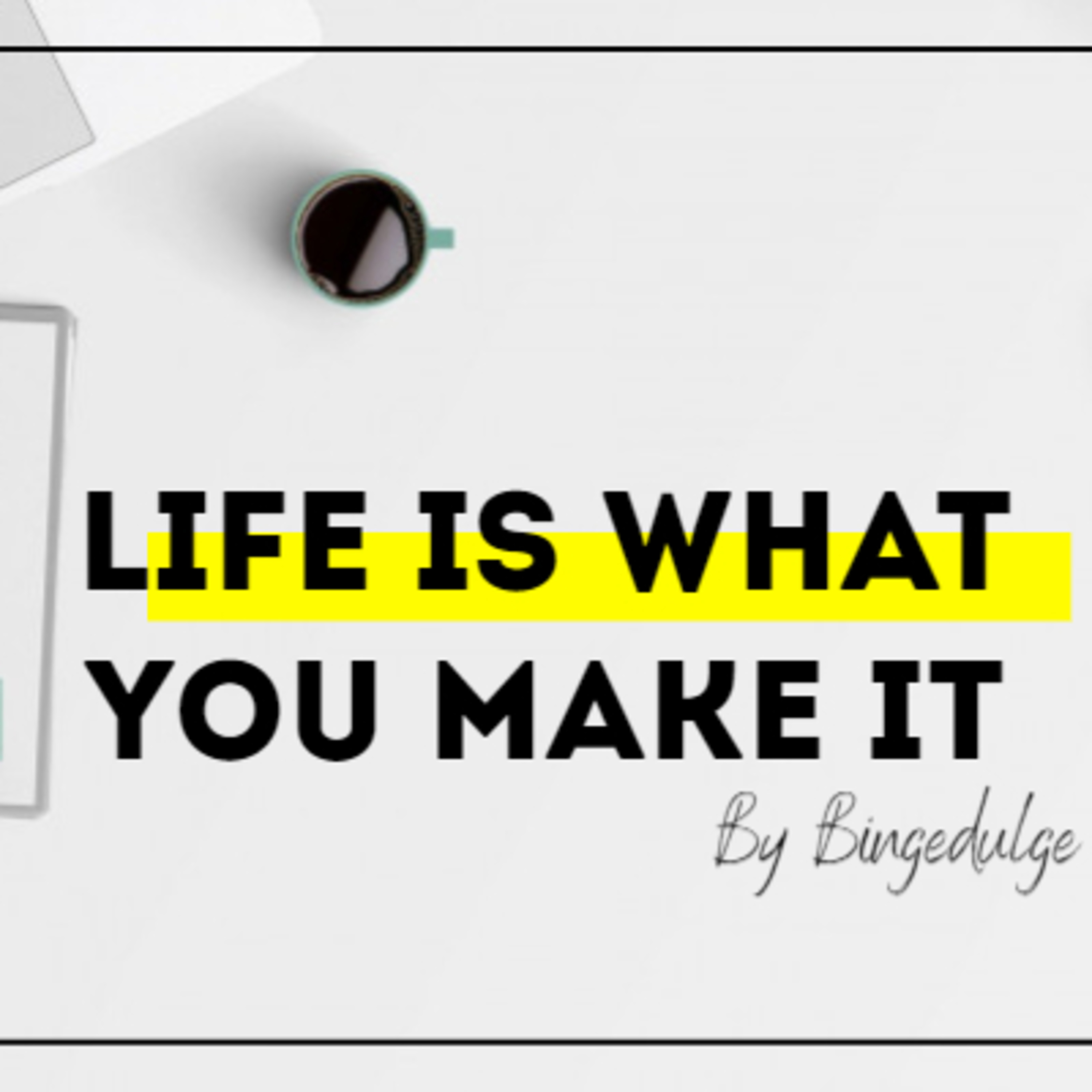 Life is what you make it