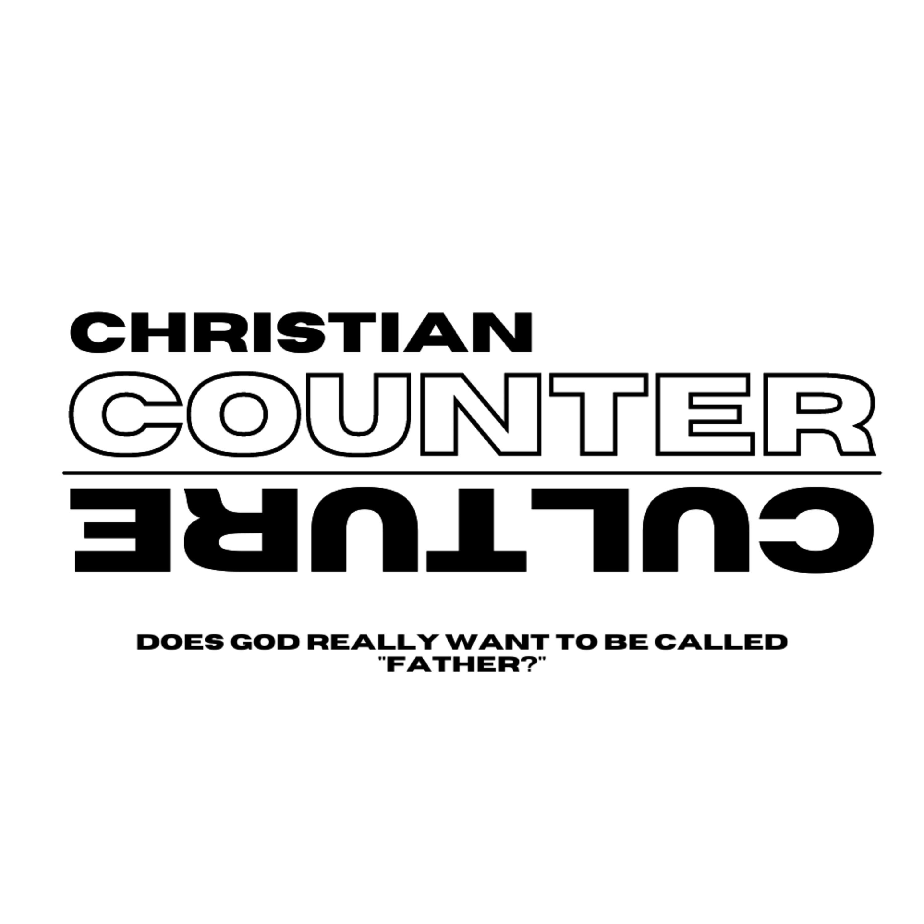 Christian Counter Culture - Does God Really Want to be Called "Father?" episode artwork