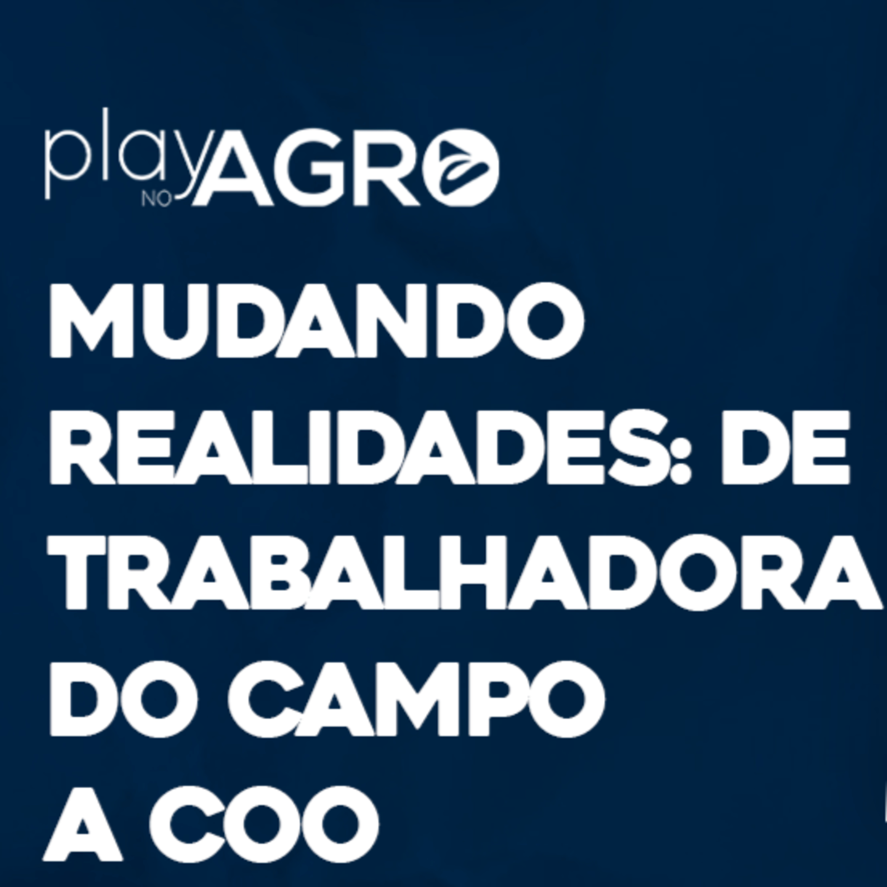 EP10 - PLAY NO AGRO - MUDANDO REALIDADES: DE TRABALHADORA DO CAMPO A COO episode artwork