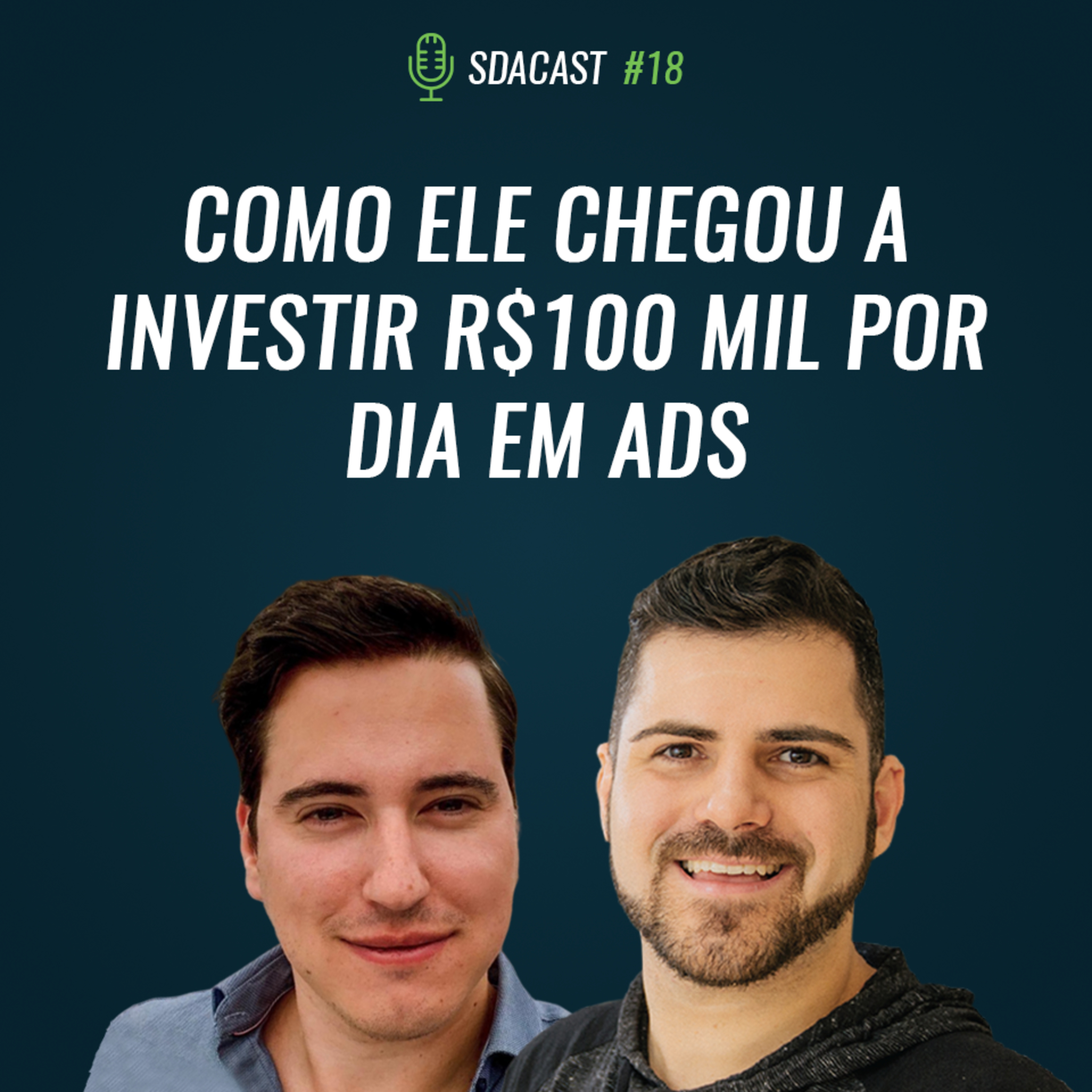 SDA Cast #18 - Como ele chegou a investir R$100 MIL por DIA em Ads