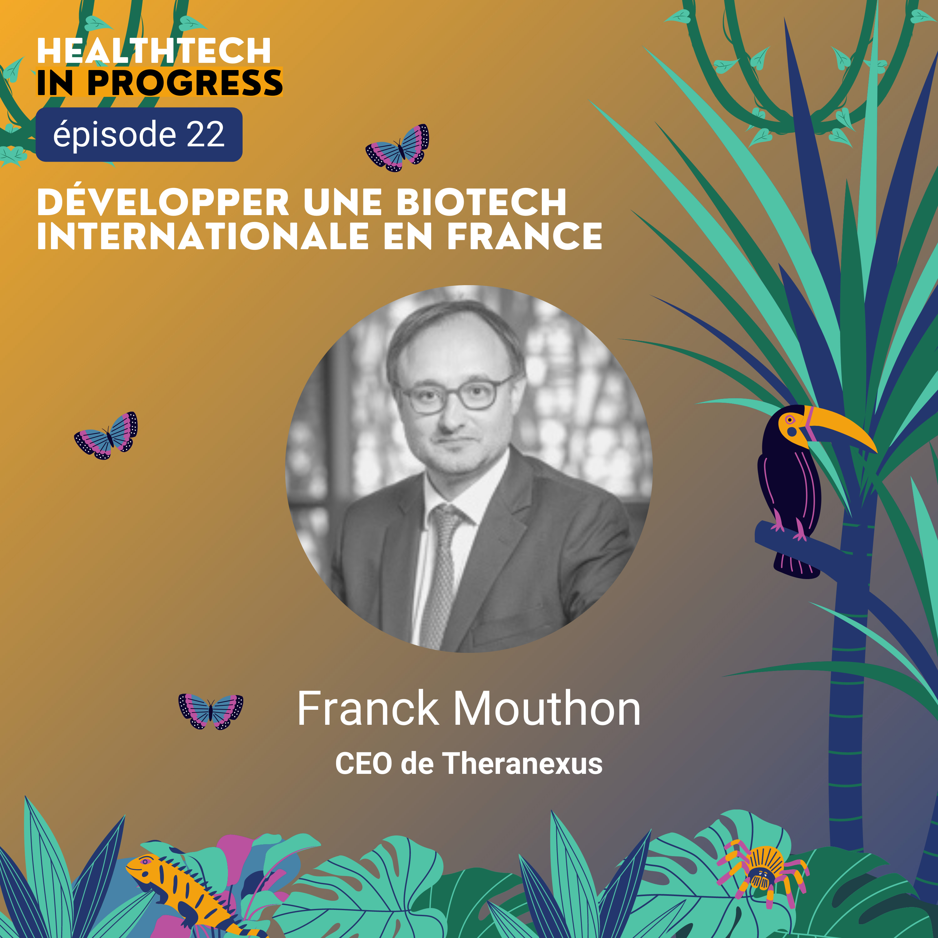 (022) Développer une biotech internationale en France - Franck Mouthon CEO de Theranexus et président de France Biotech