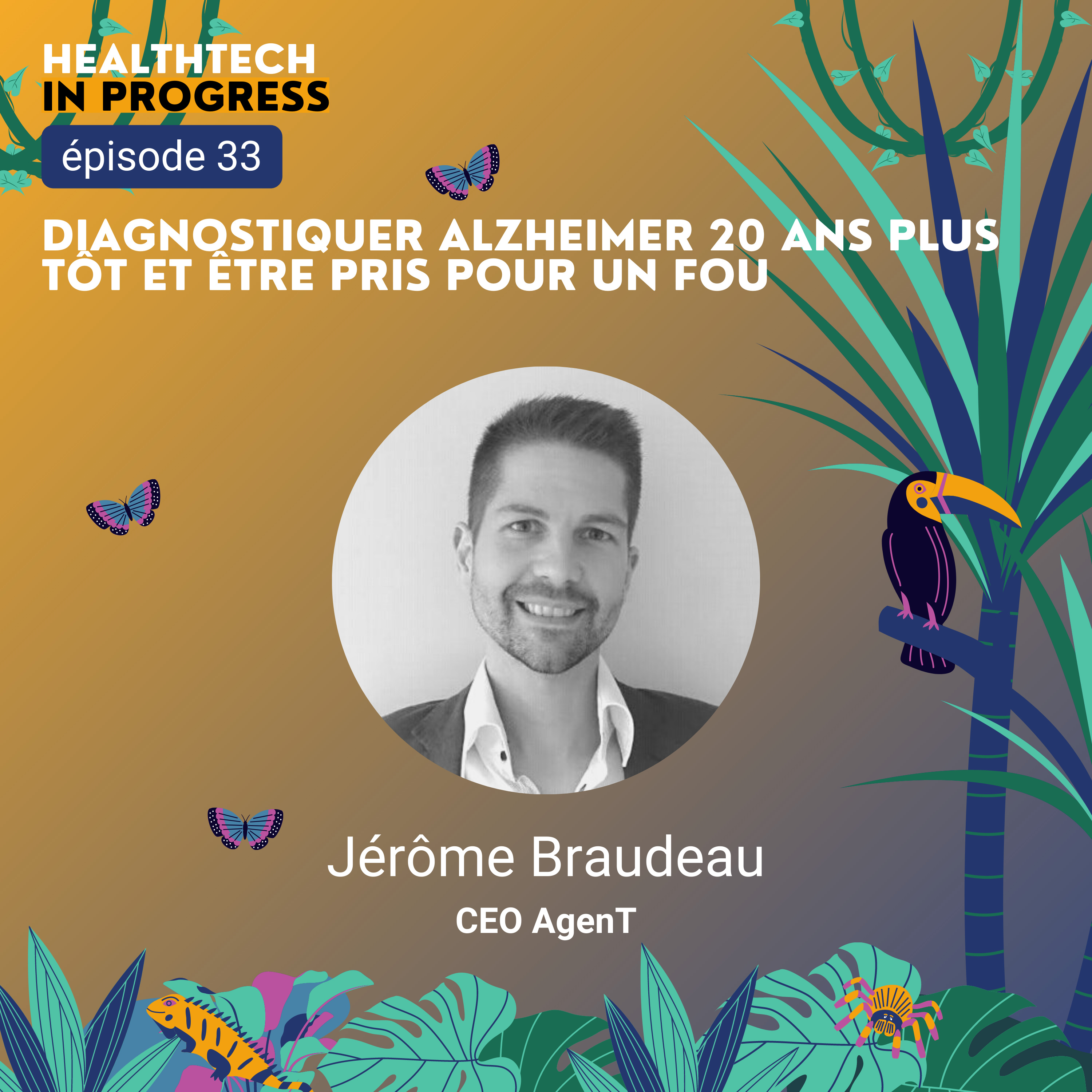 (033) Jérôme Braudeau - AgenT - Diagnostiquer Alzheimer 20 ans plus tôt et être pris pour un fou