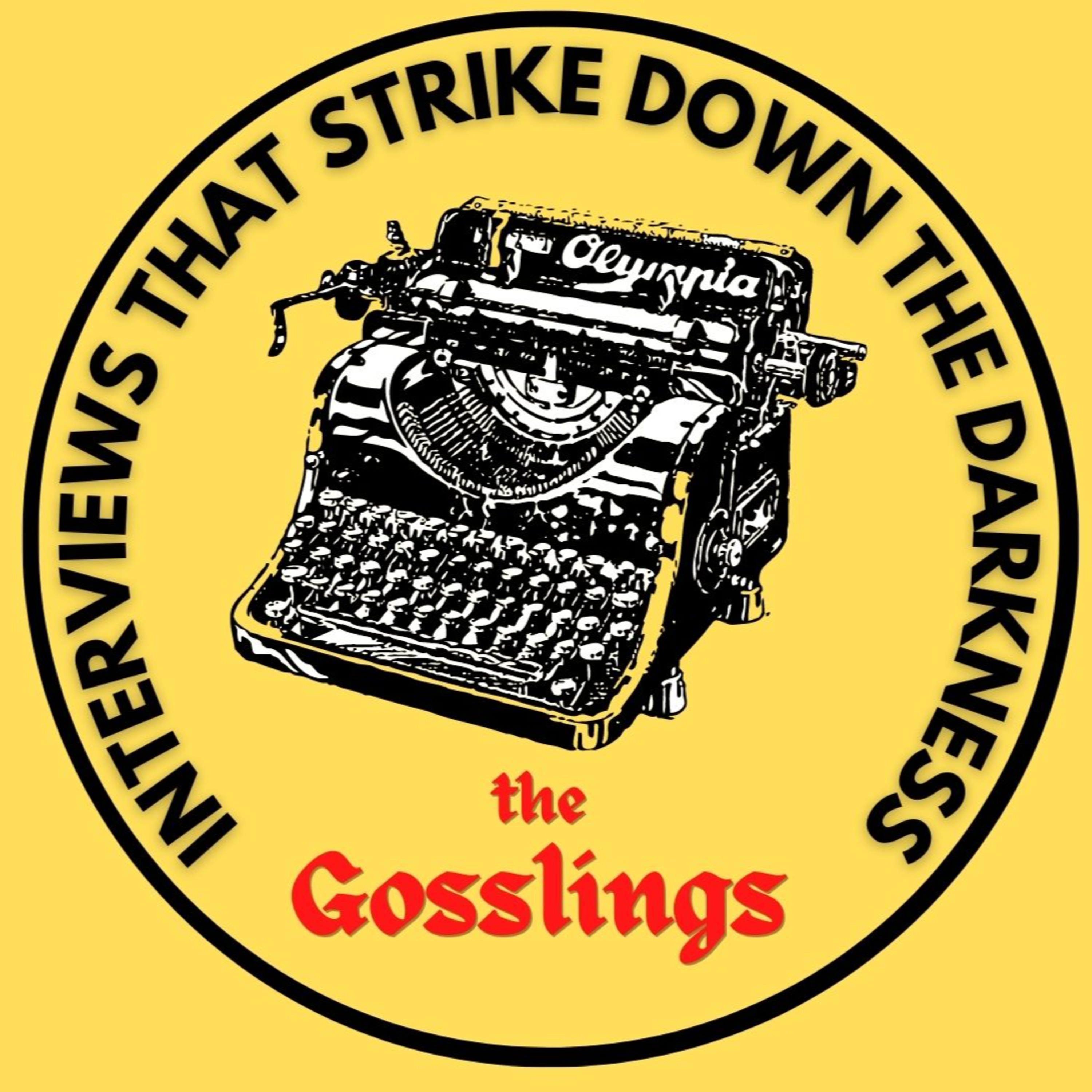 The Gosslings - Interviews that strike down the darkness!