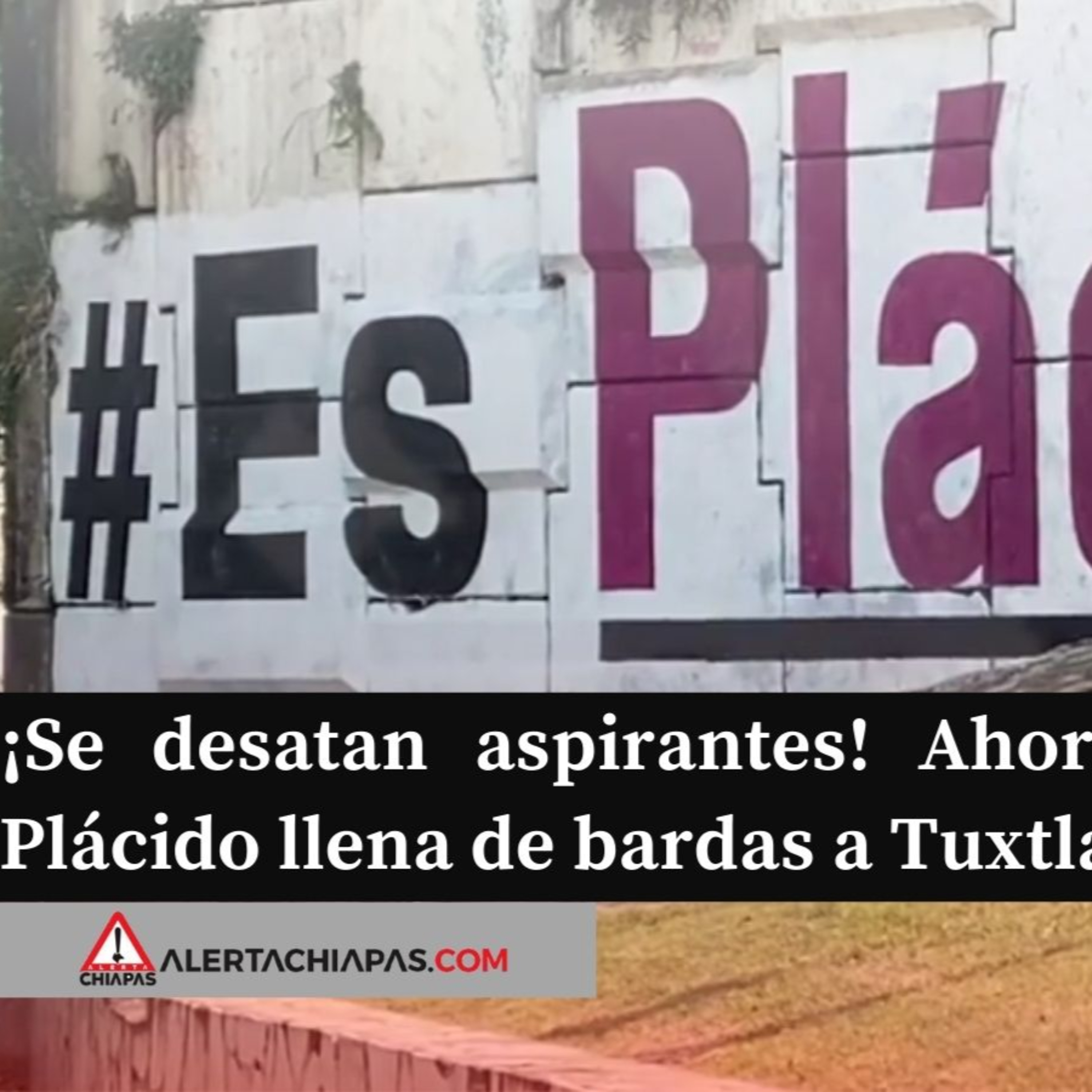 ¡Se desatan aspirantes! Ahora Plácido llena de bardas a Tuxtla.