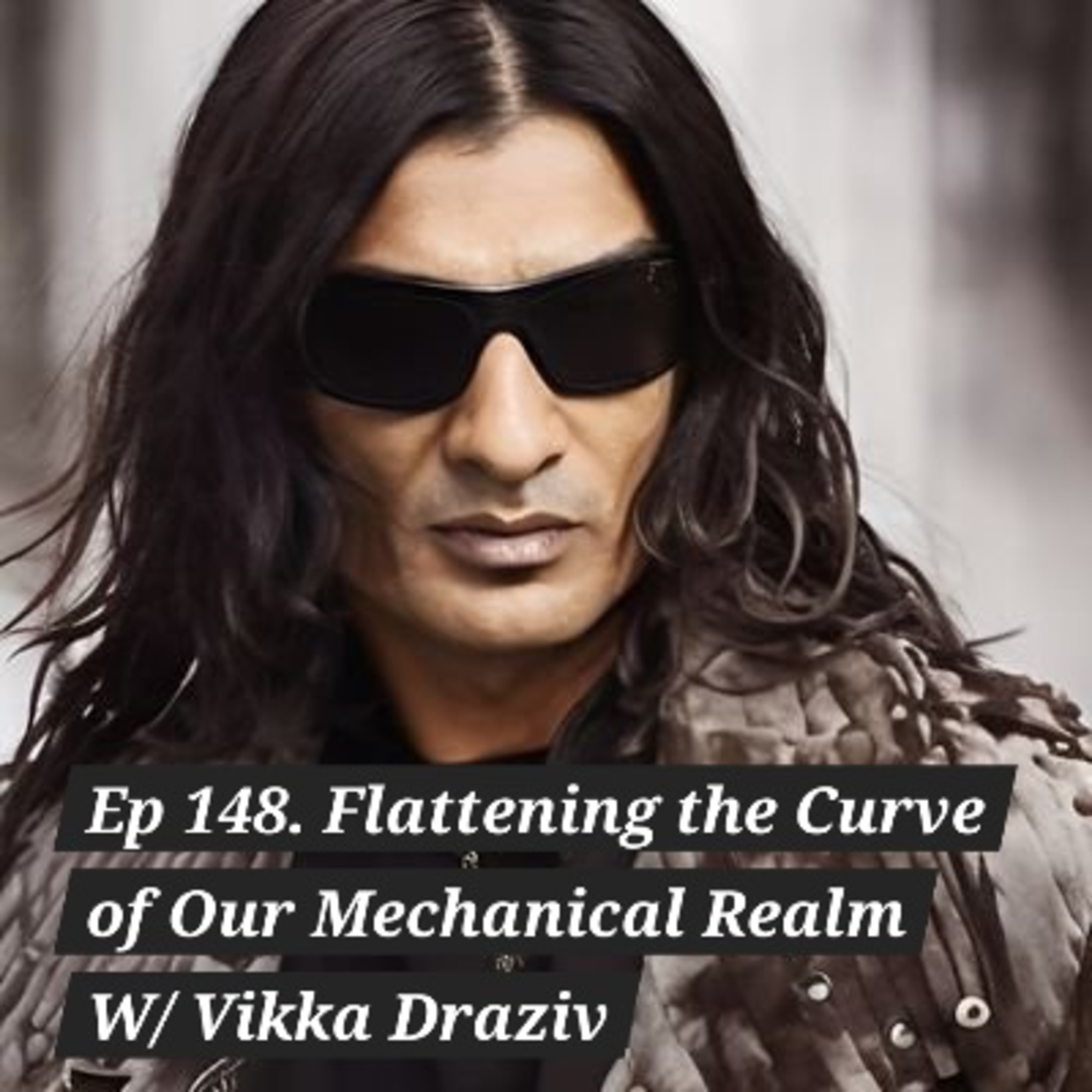Ep 148. Flattening the Curve of Our Mechanical Realm W/ Vikka Draziv episode artwork