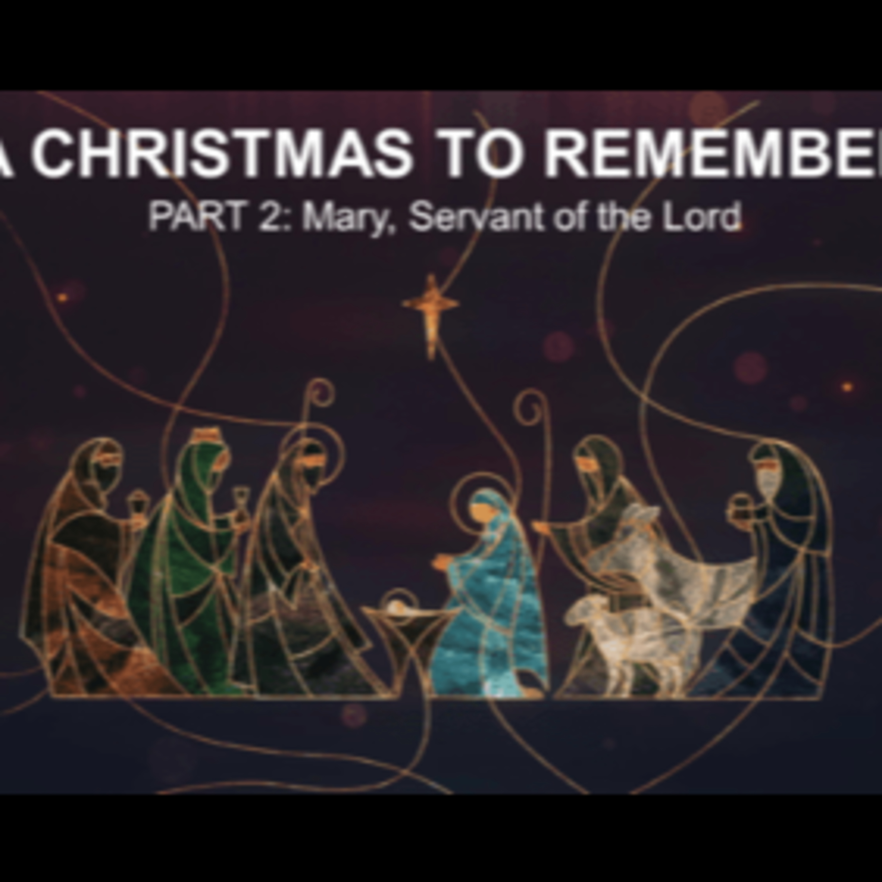 A Christmas To Remember - Part 2: Mary, Servant of the Lord