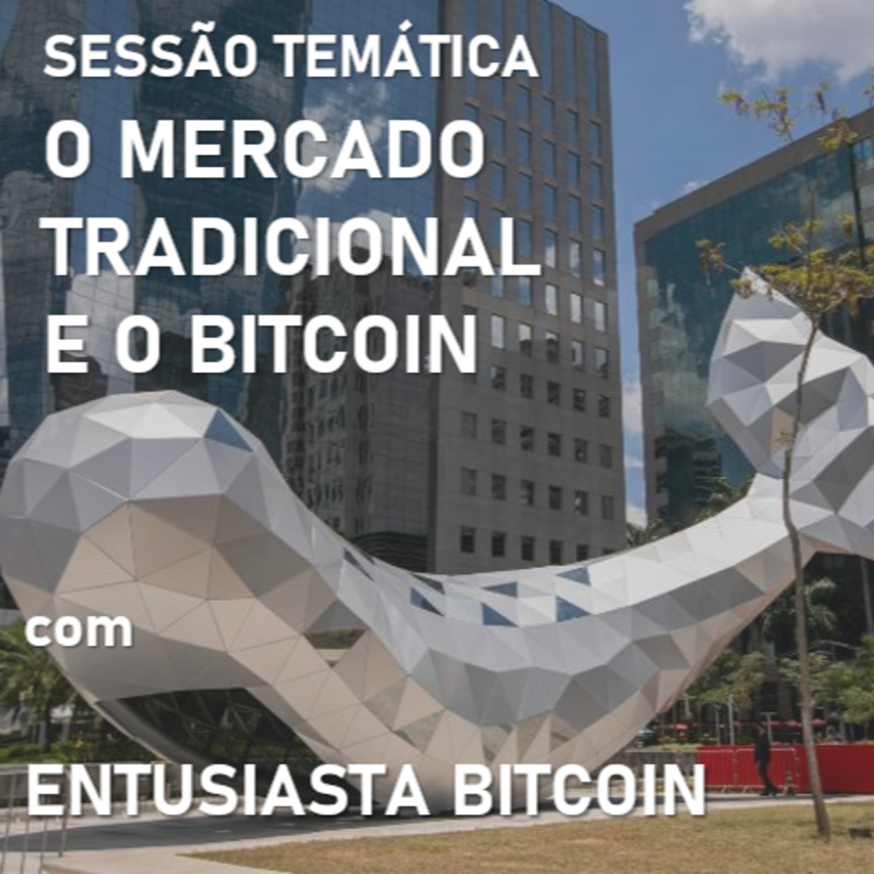 Sessão Temática Ep. 07 - O Mercado Tradicional e o Bitcoin episode artwork