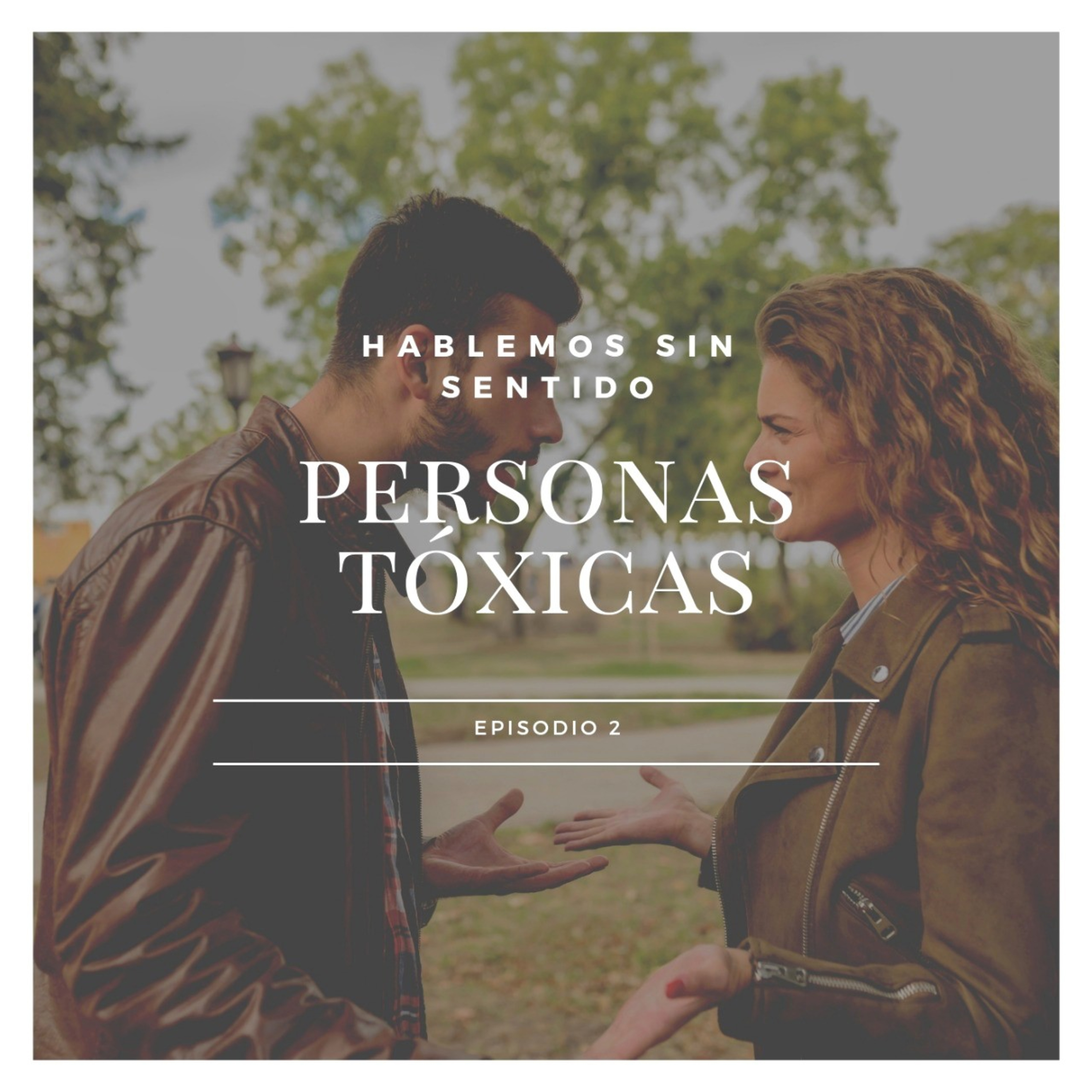 Hablemos Sin Sentido | Episodio 2 : Personas Tóxicas