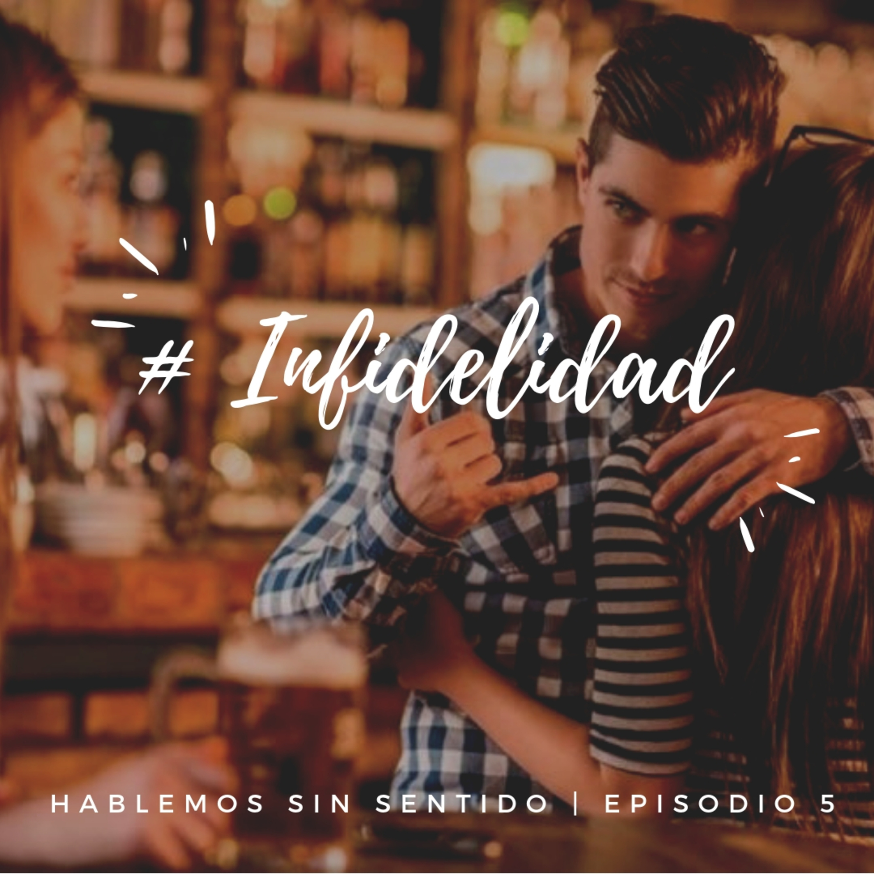 Hablemos Sin Sentido | Episodio 5 : #Infidelidad