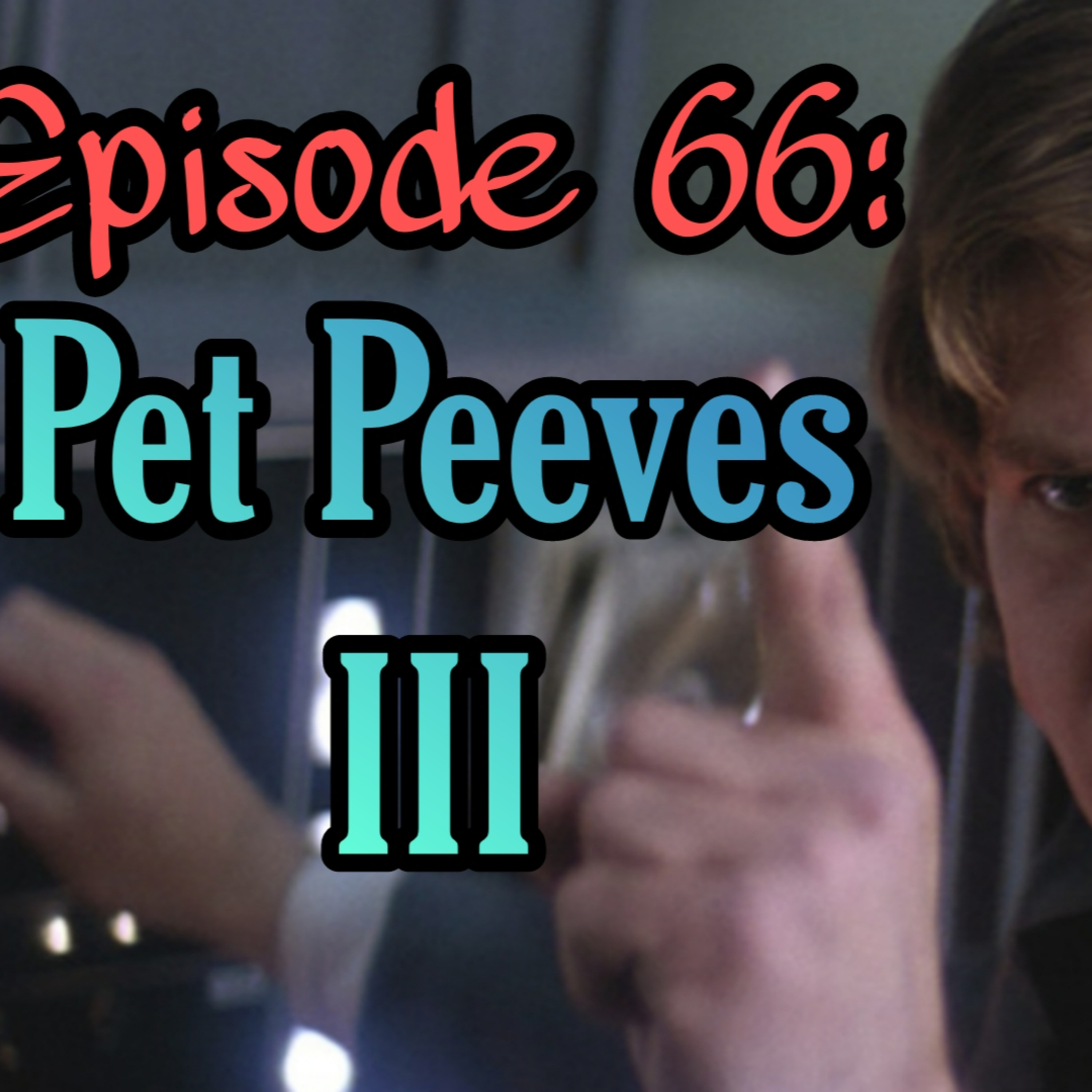 Ep 66 | Pet Peeves Part 3!!
