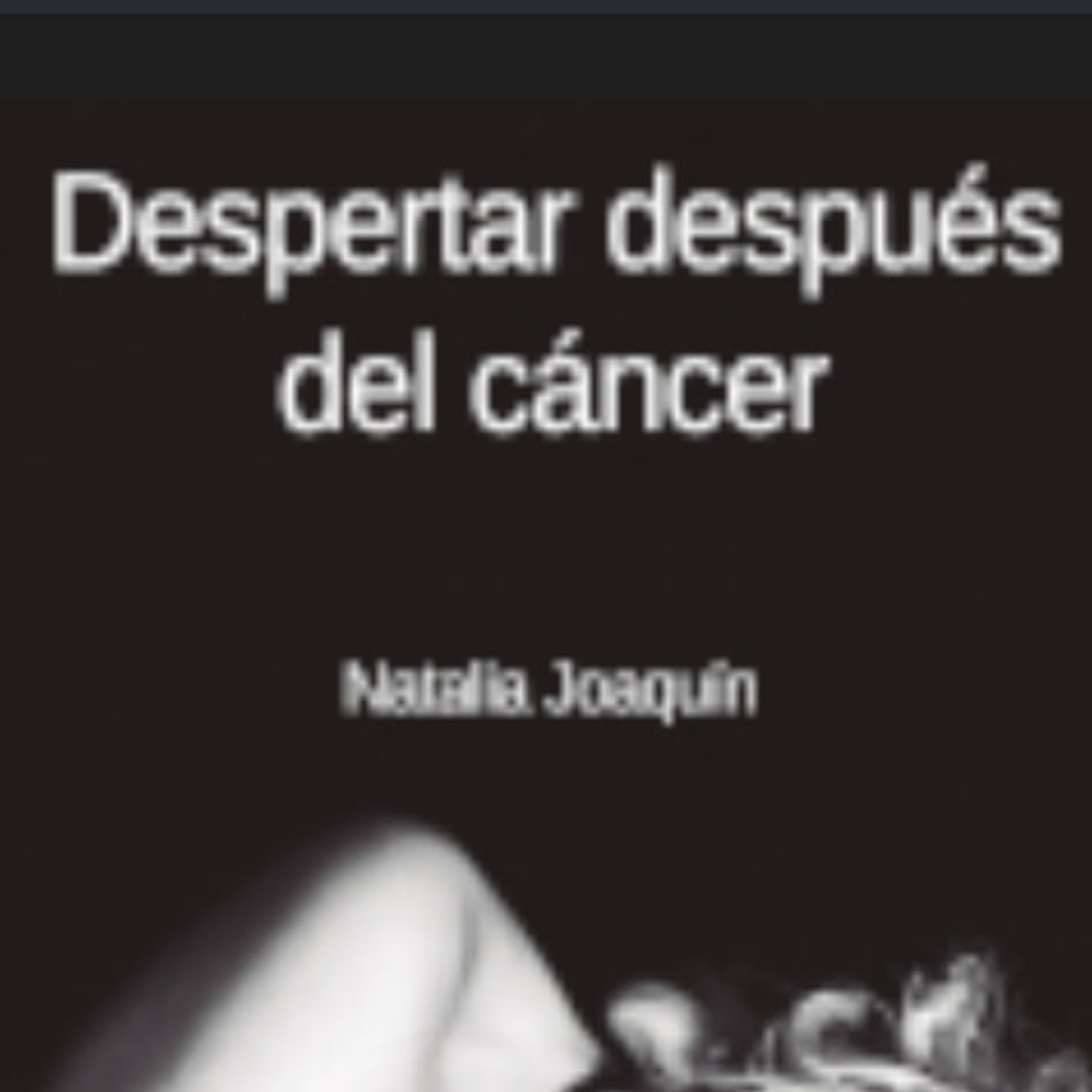 Natalia Joaquín - Fragmento de "Despertar después del cáncer" Leído por Natalia Joaquín. episode artwork