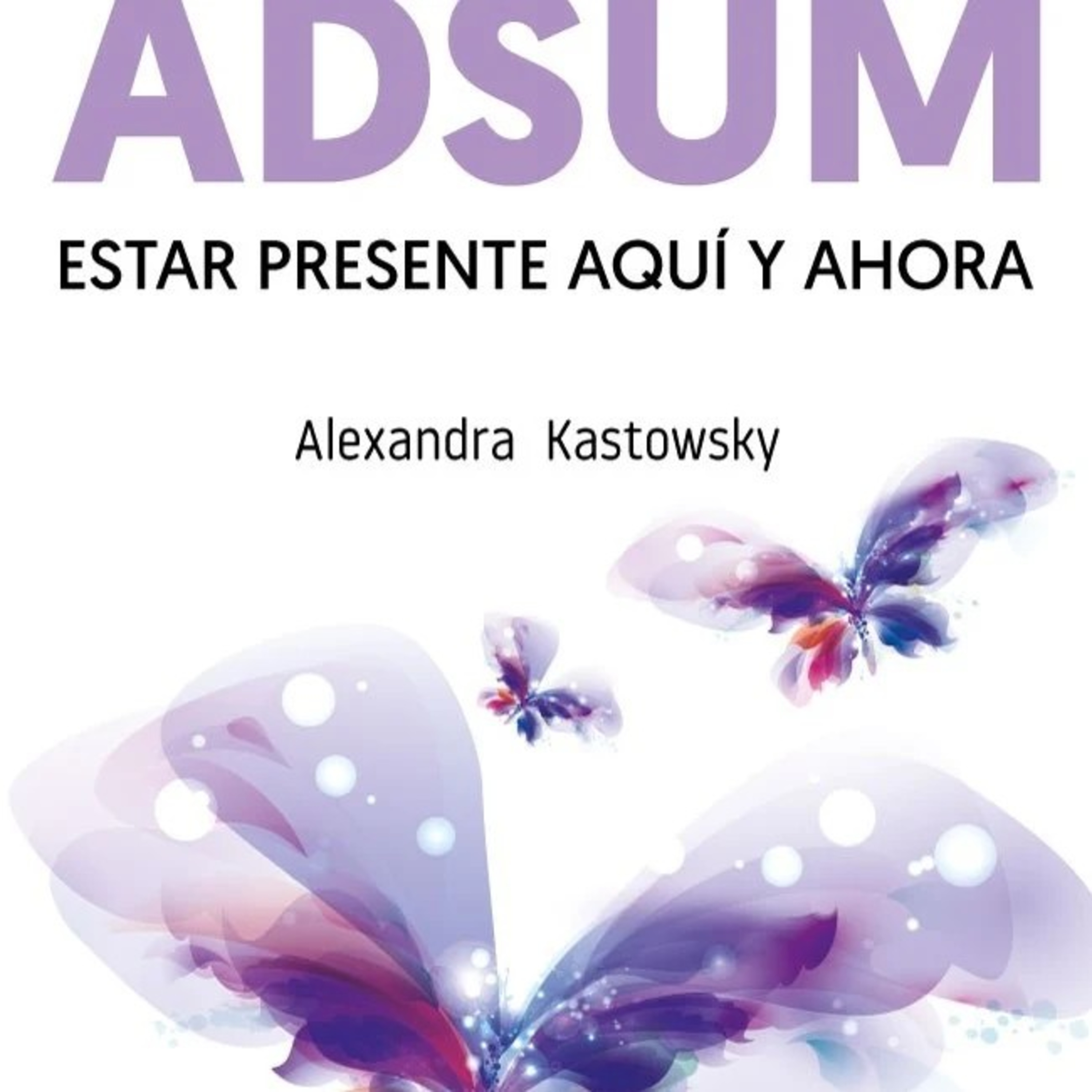 Alexandra Kastowsky - Fragmento de "ADSUM, estar presente aquí y ahora" Leído por Alexandra Kastowsky. episode artwork