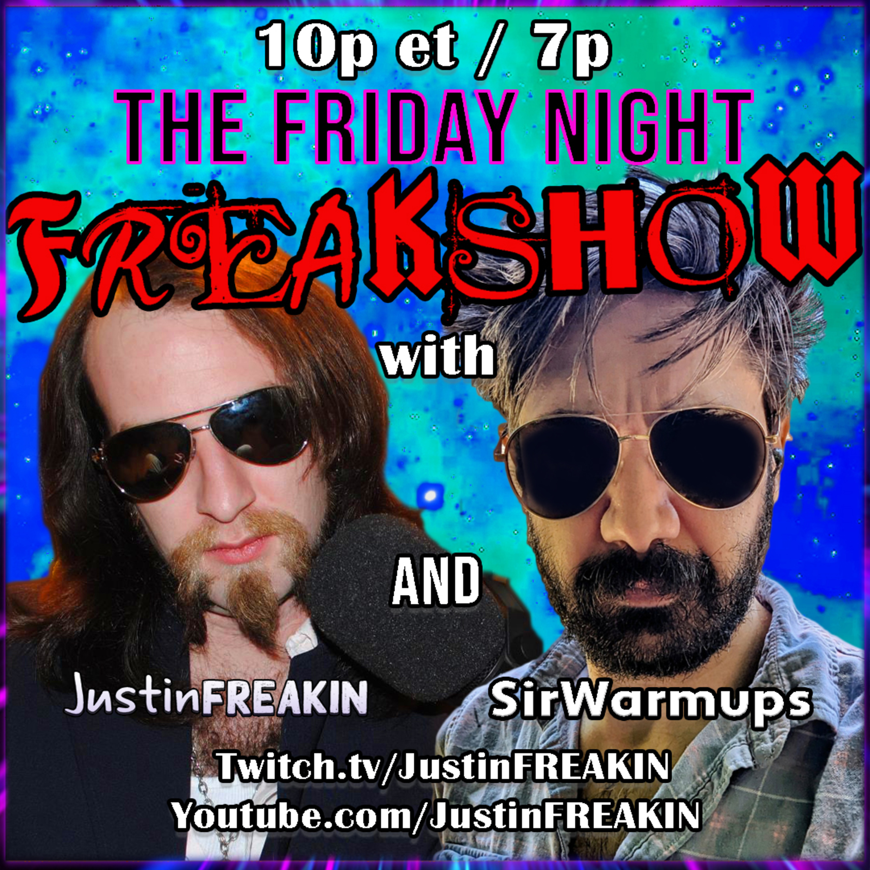 The Friday Night FREAK Show w/ JustinFREAKIN and Friends!