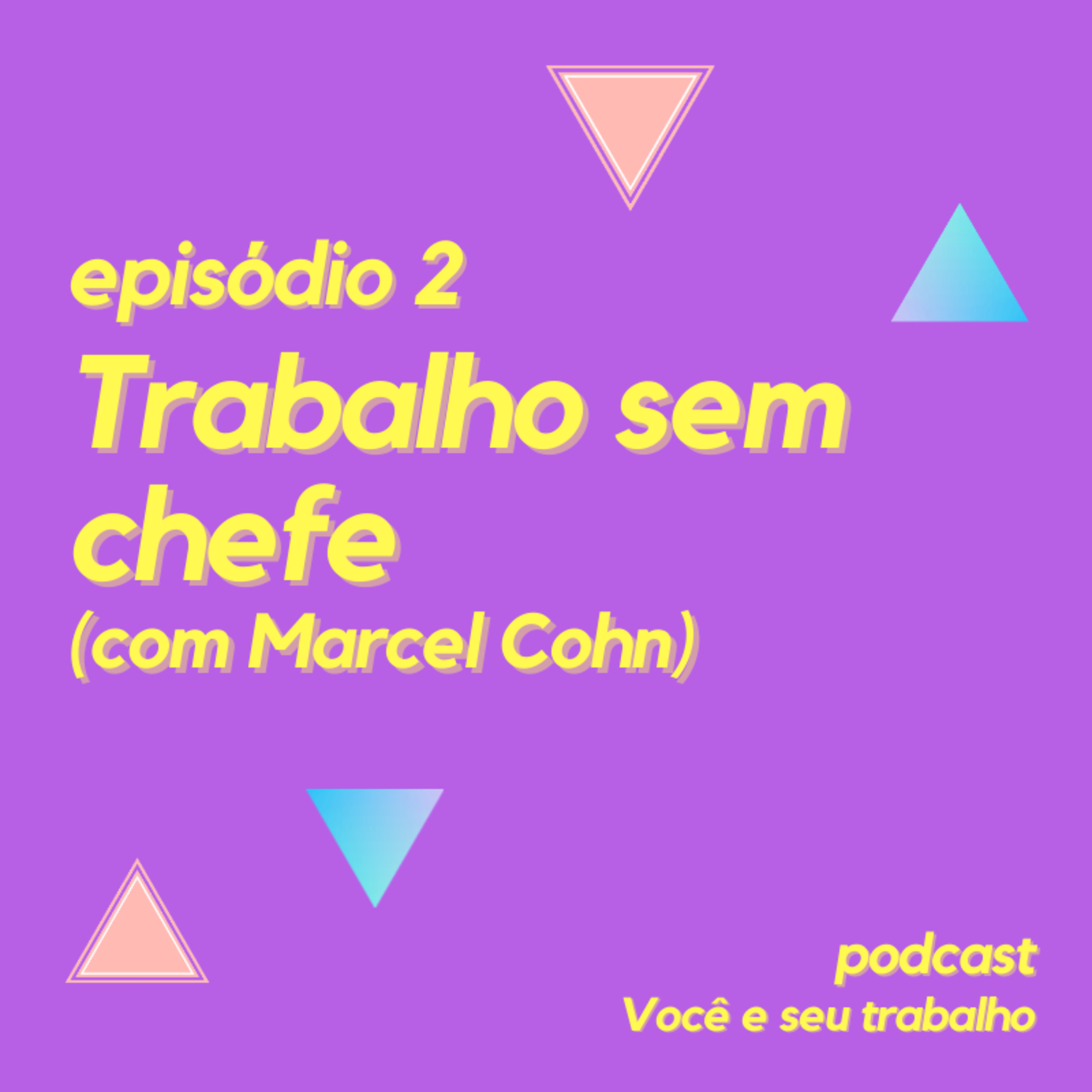 Trabalhando sem Chefe (com Marcel Cohn) - Episódio 2