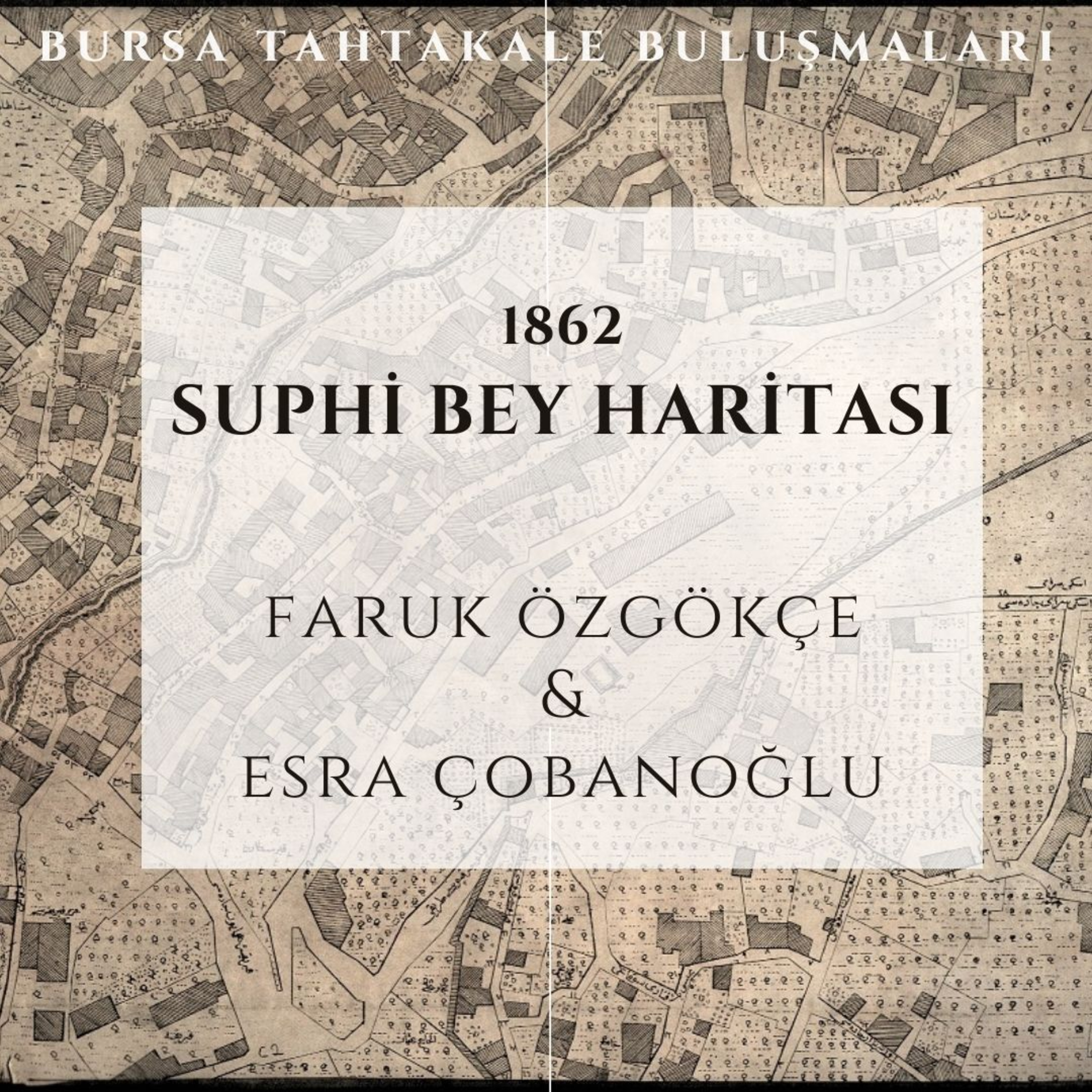 Bursa Tahtakale Buluşmaları - 1862 Suphi Bey Haritası - Faruk Özgökçe & Esra Çobanoğlu episode artwork