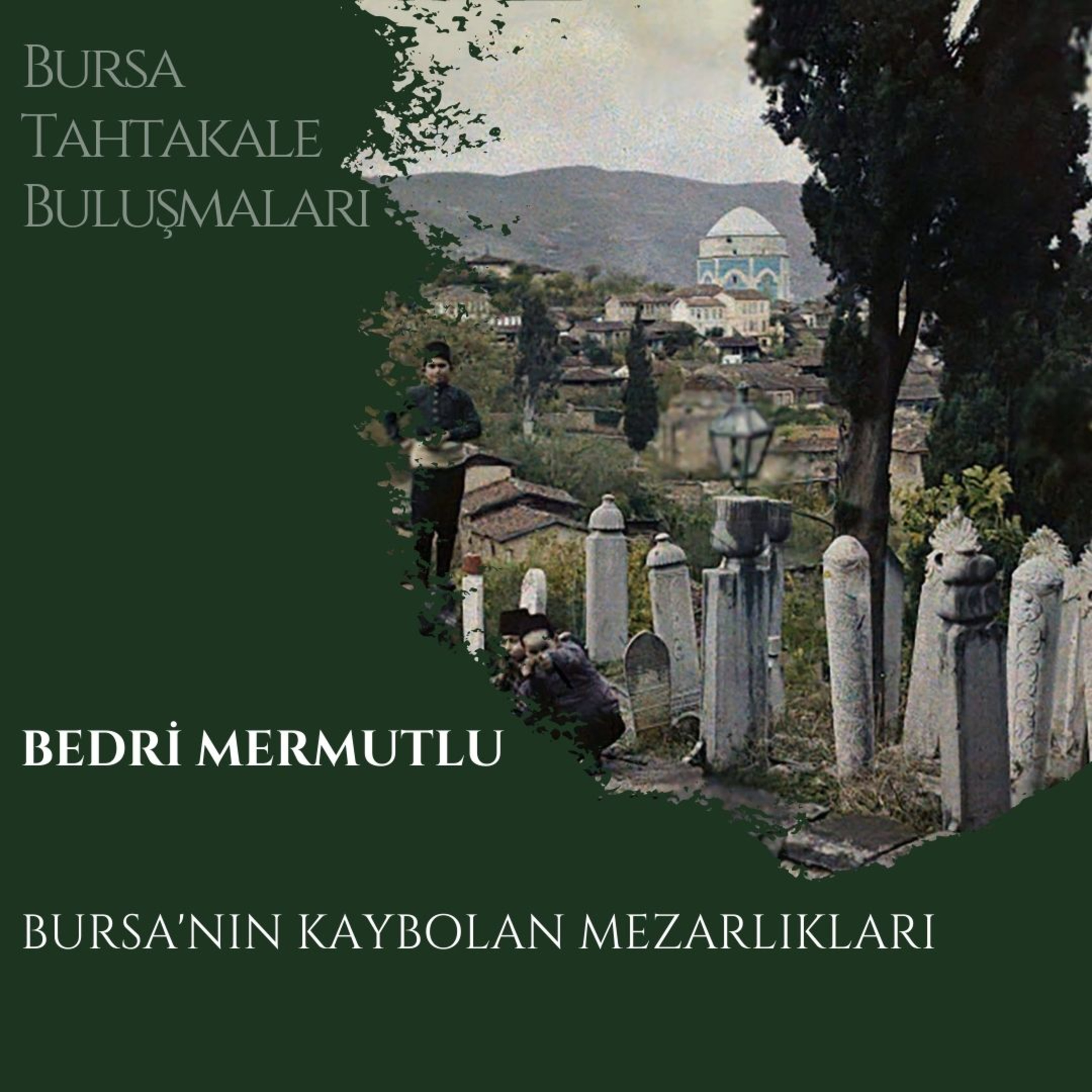 Bursa Tahtakale Buluşmaları - Bedri Mermutlu - Bursa'nın Kaybolan Mezarlıkları episode artwork
