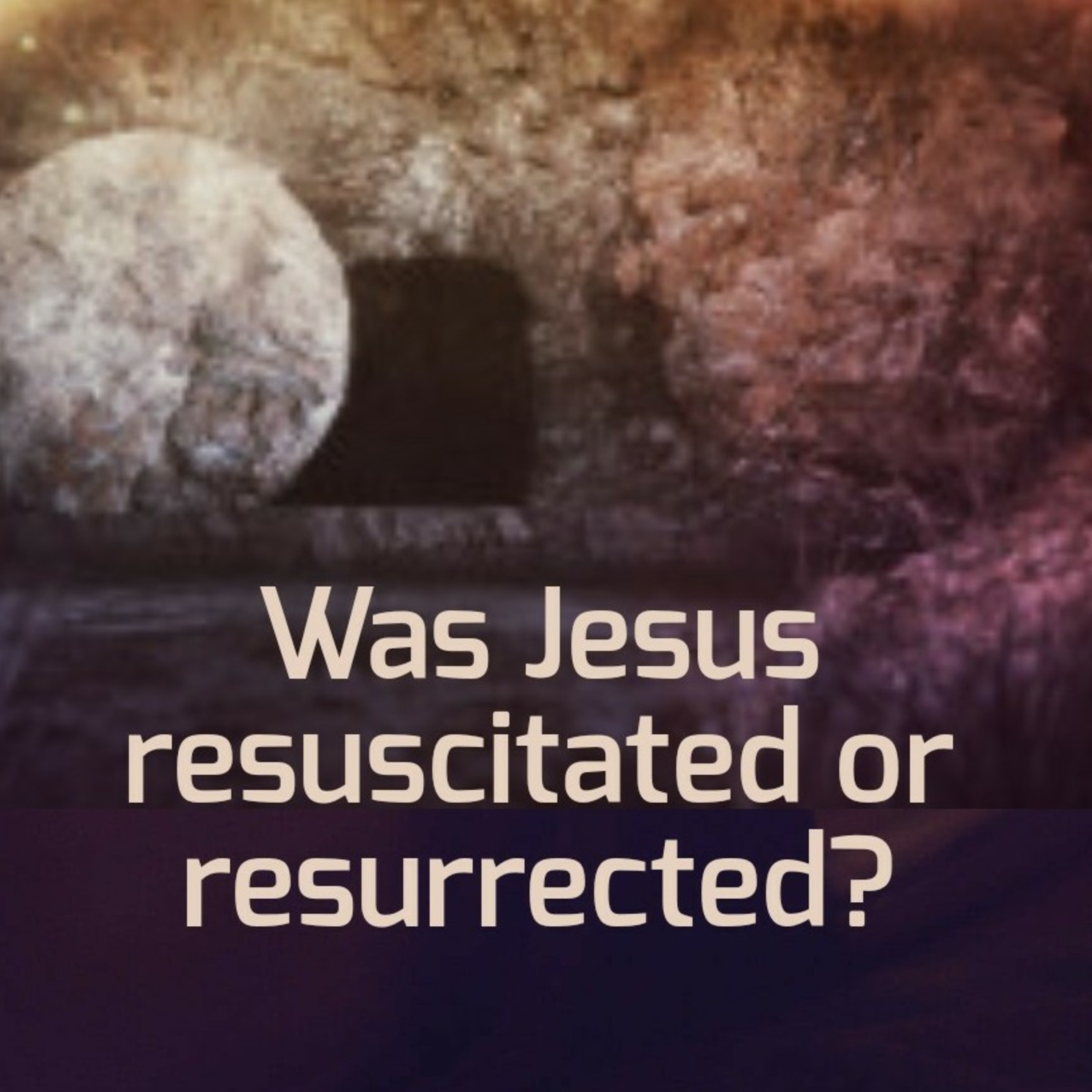Was Jesus resuscitated or resurrected? episode artwork
