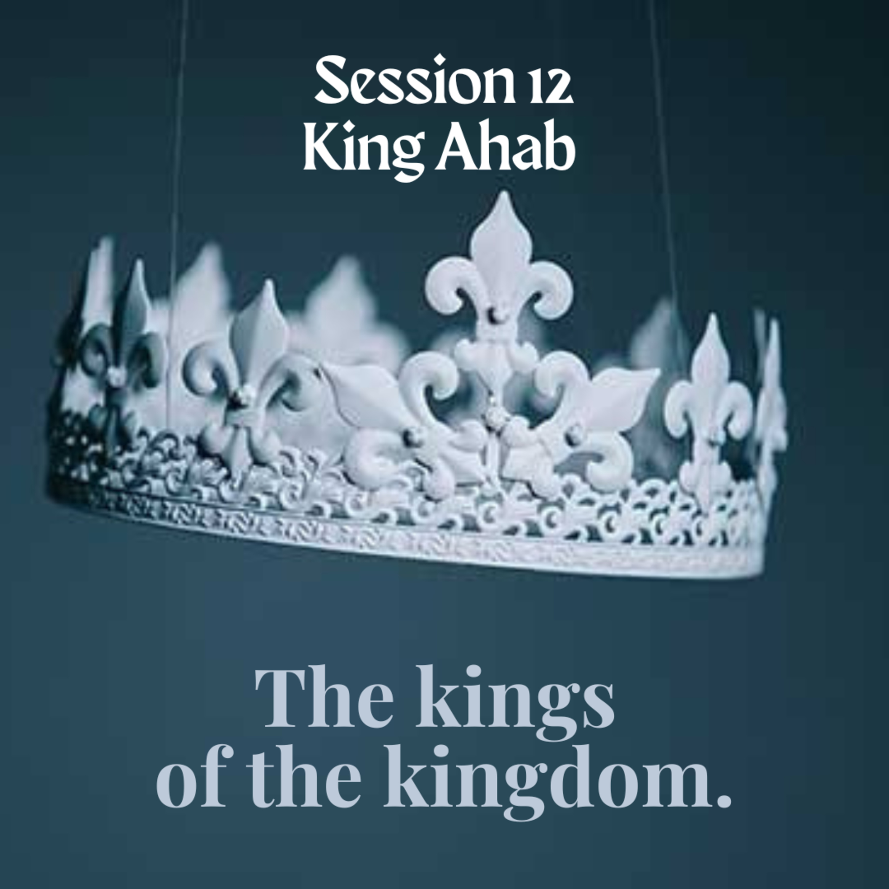 The kings of the kingdom Session 12 King Ahab  episode artwork