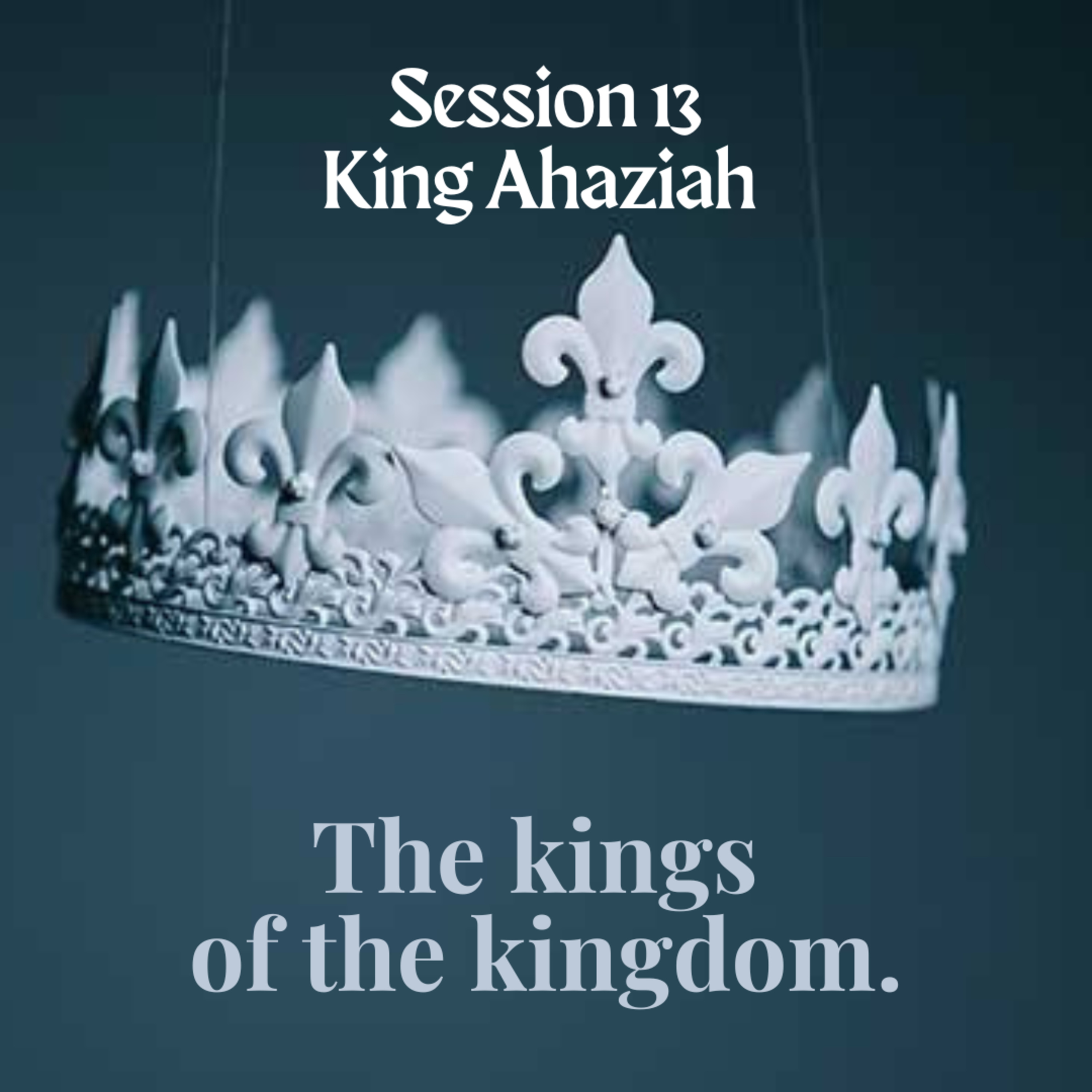 The kings of the kingdom Session 13 King Ahaziah  episode artwork