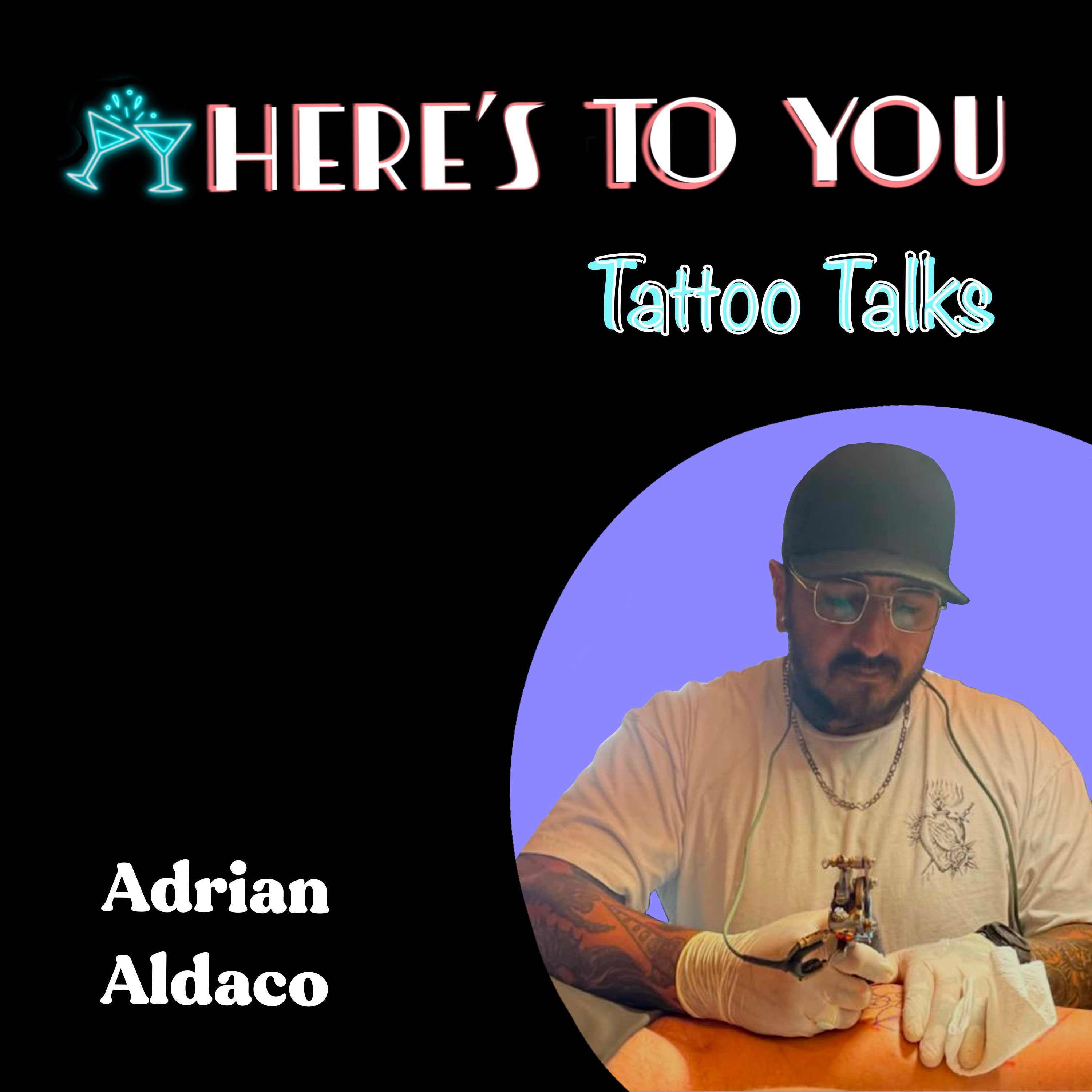 023 - Tattoo Talks w/ Adrian Aldaco - Pt. 2