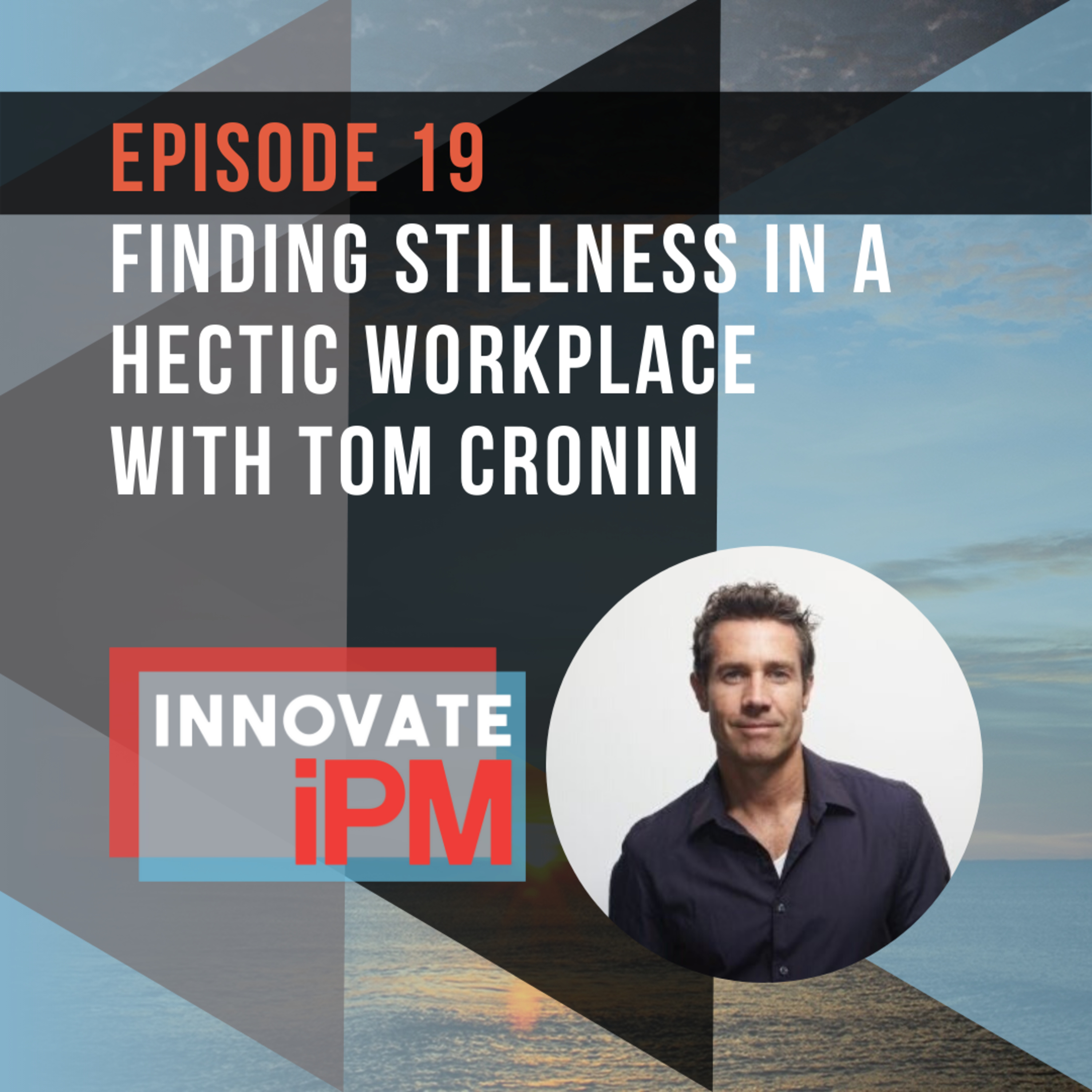 019 Finding Stillness in a Hectic Workplace with Tom Cronin episode artwork