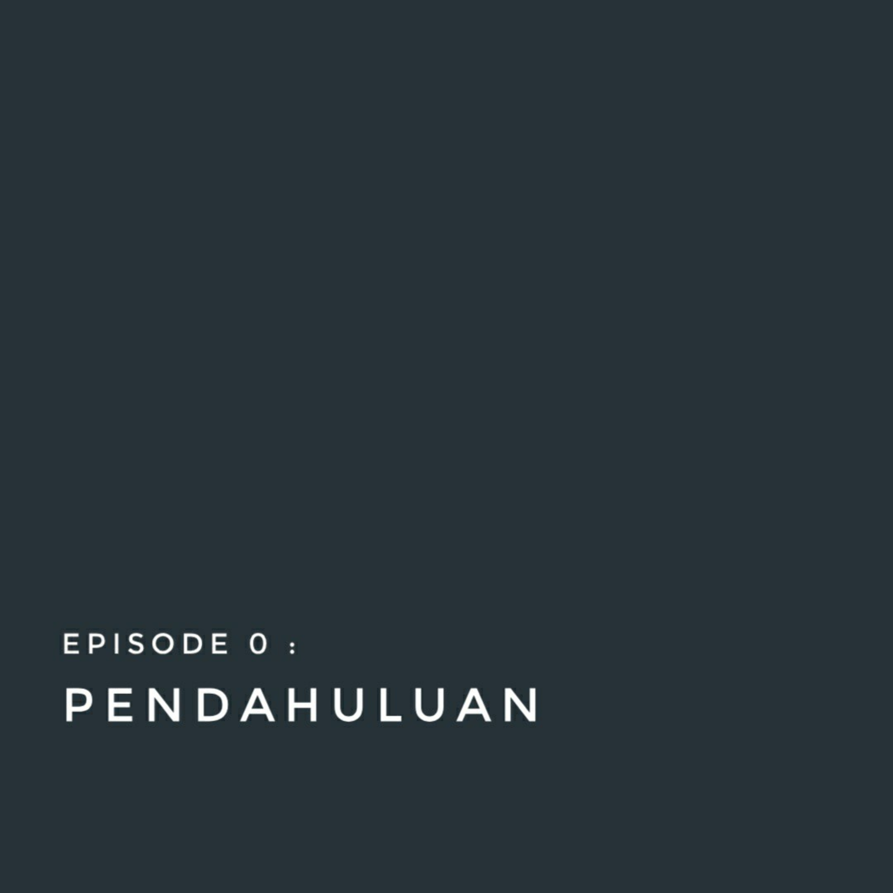 Episode 0 "Pendahuluan"