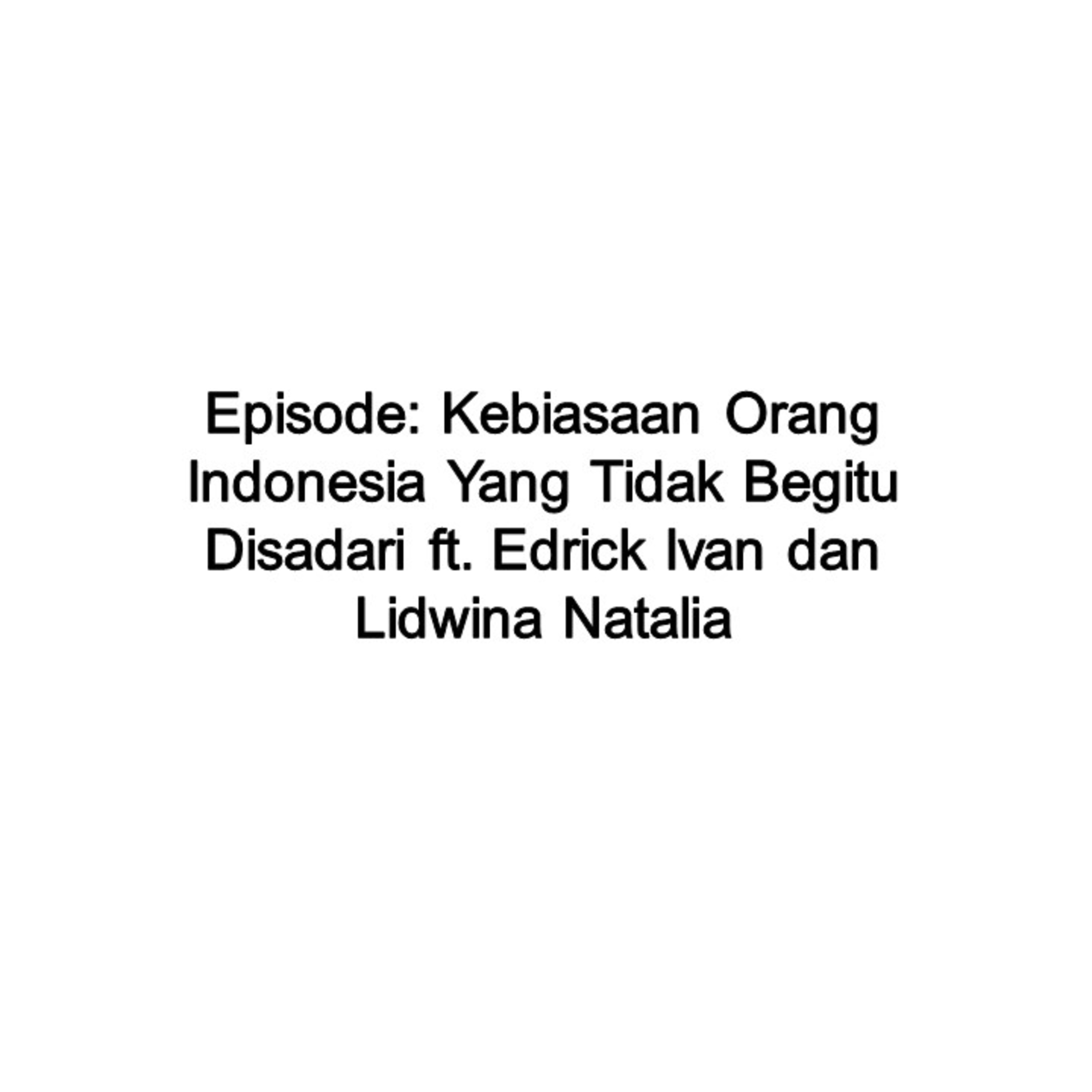 [Eps.#147] Kebiasaan Orang Indonesia Yang Tidak Begitu Disadari ft. Edrick Ivan dan Lidwina Natalia episode artwork
