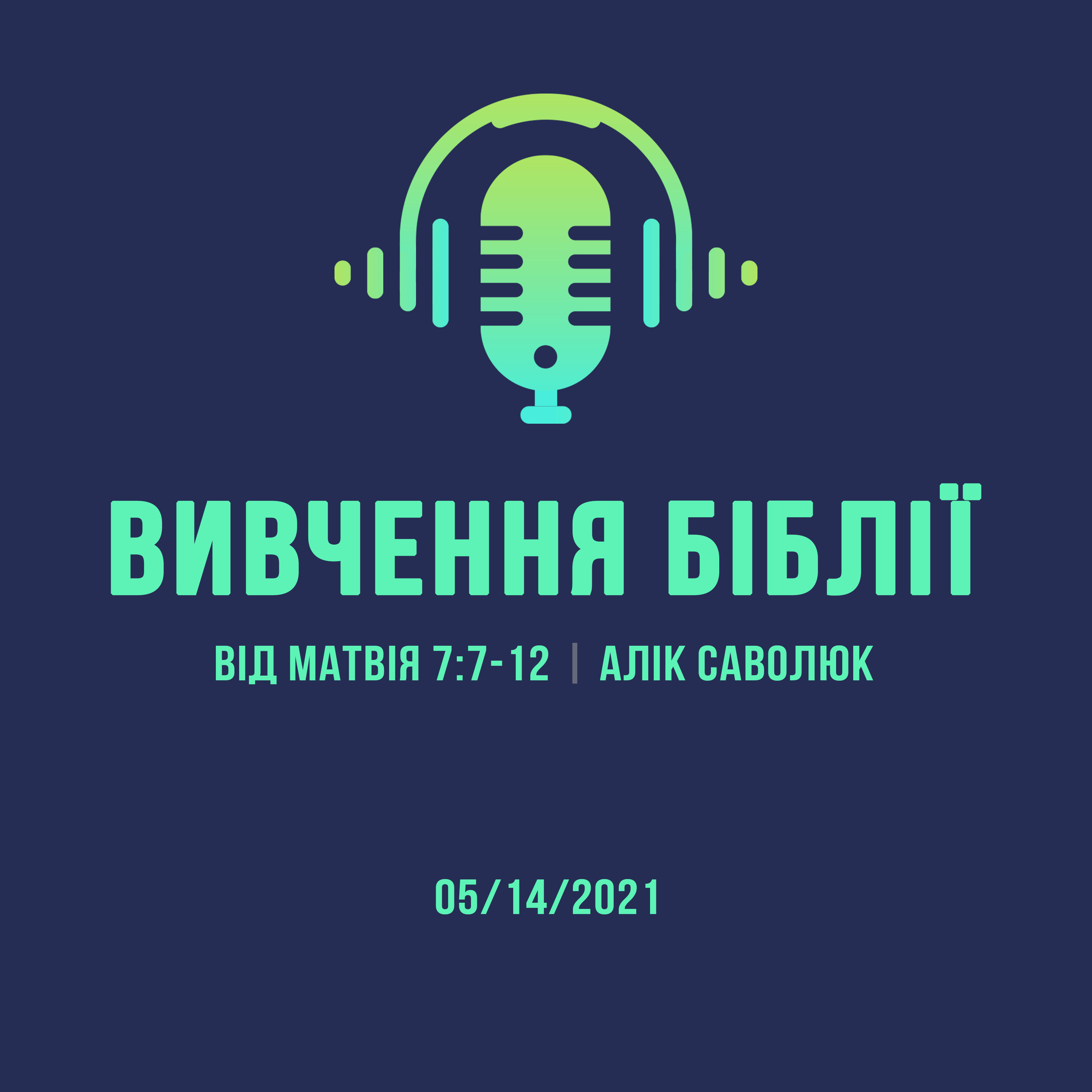 05/14/2021 - Вивчення Біблії (Від Матвія 7:7-12) - Алік Саволюк episode artwork