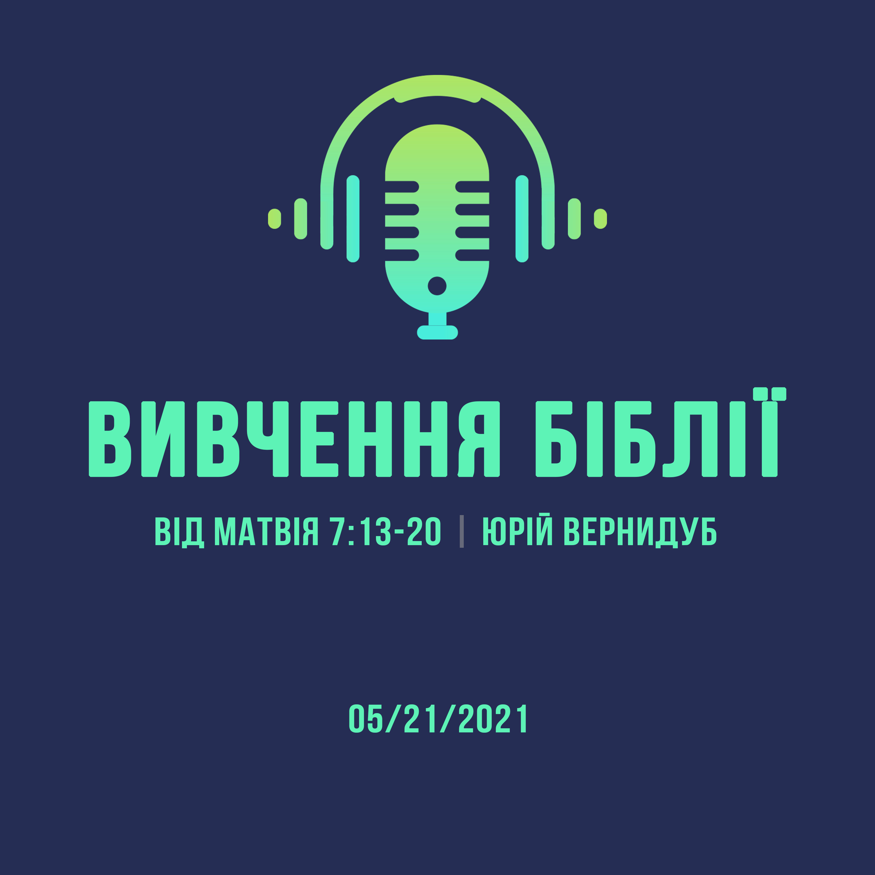 05/21/2021 - Вивчення Біблії (Від Матвія 7:13-20) - Юрій Вернидуб episode artwork