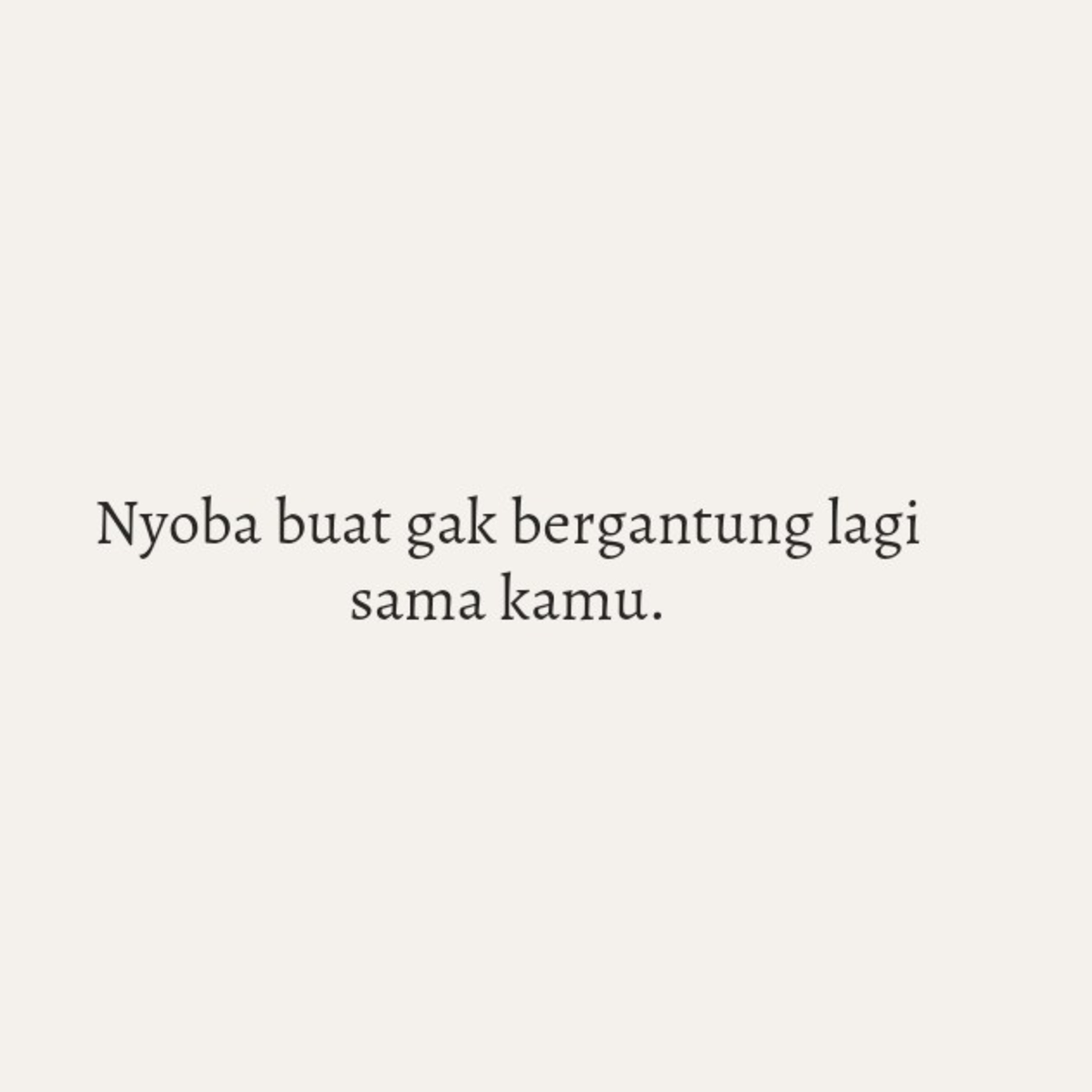 11. Nyoba buat gak bergantung lagi sama kamu