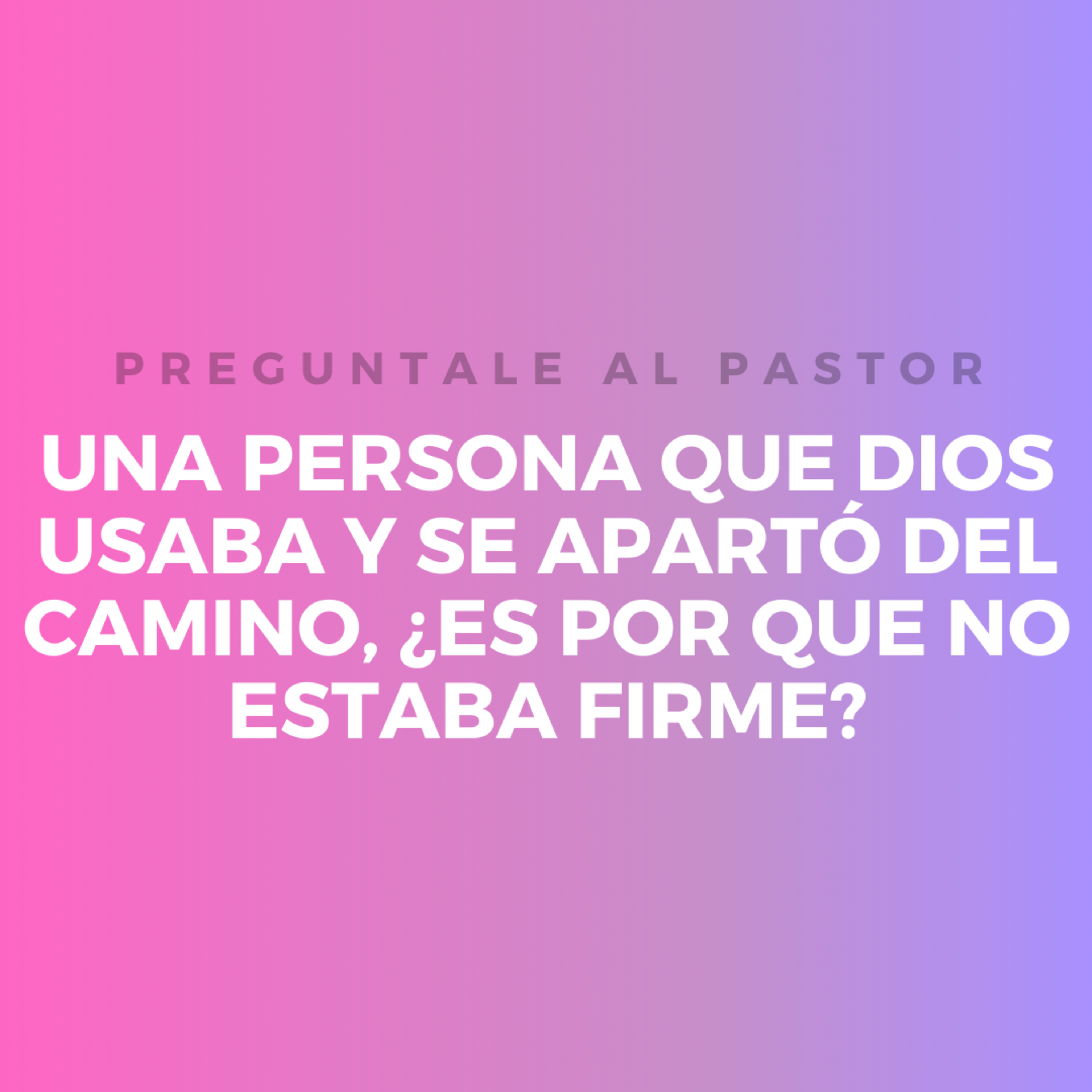 UNA PERSONA QUE DIOS USABA Y SE APARTÓ DEL CAMINO, ¿ES POR QUE NO ESTABA FIRME? episode artwork