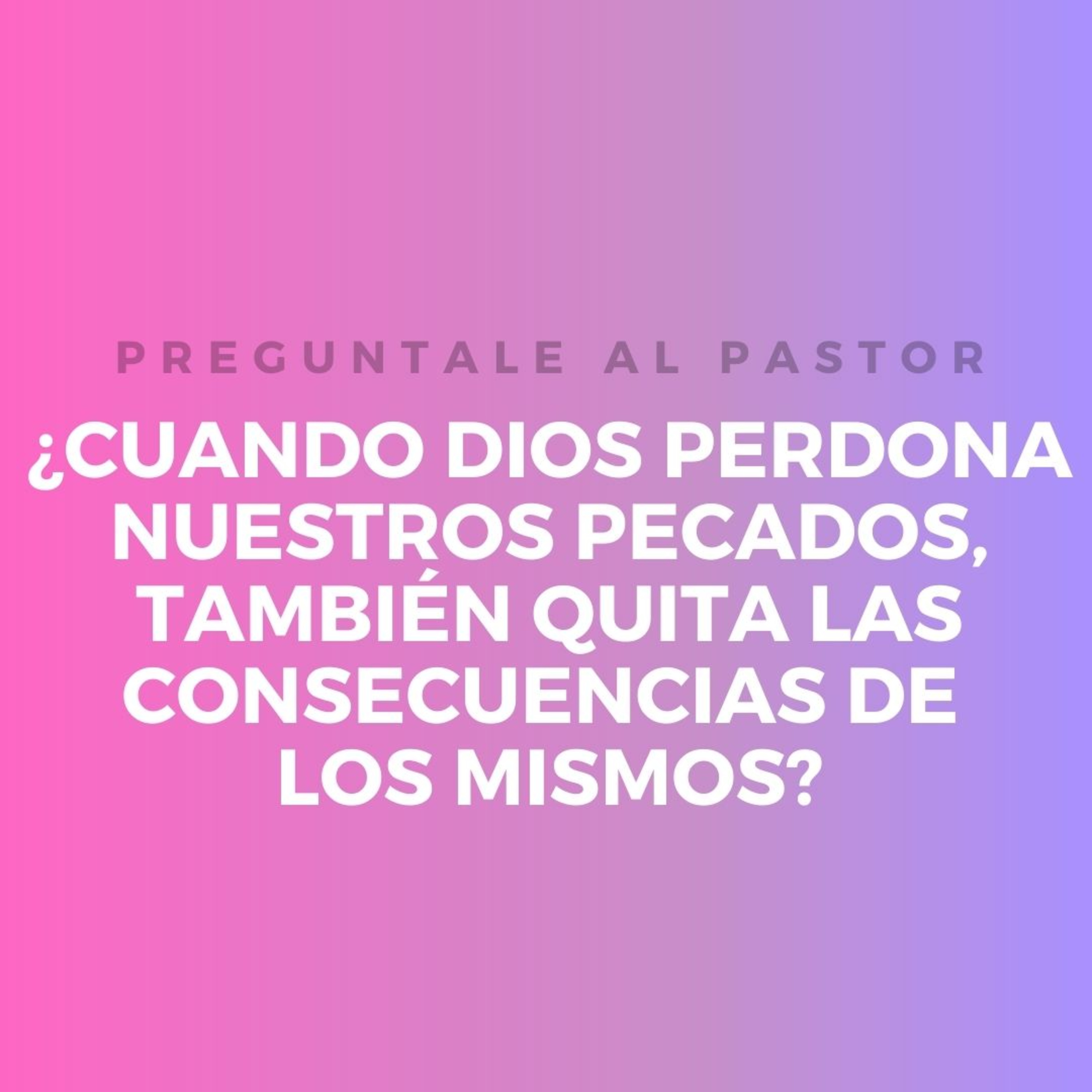 ¿Cuando Dios perdona nuestros pecados también quita las consecuencias de los mismos? episode artwork
