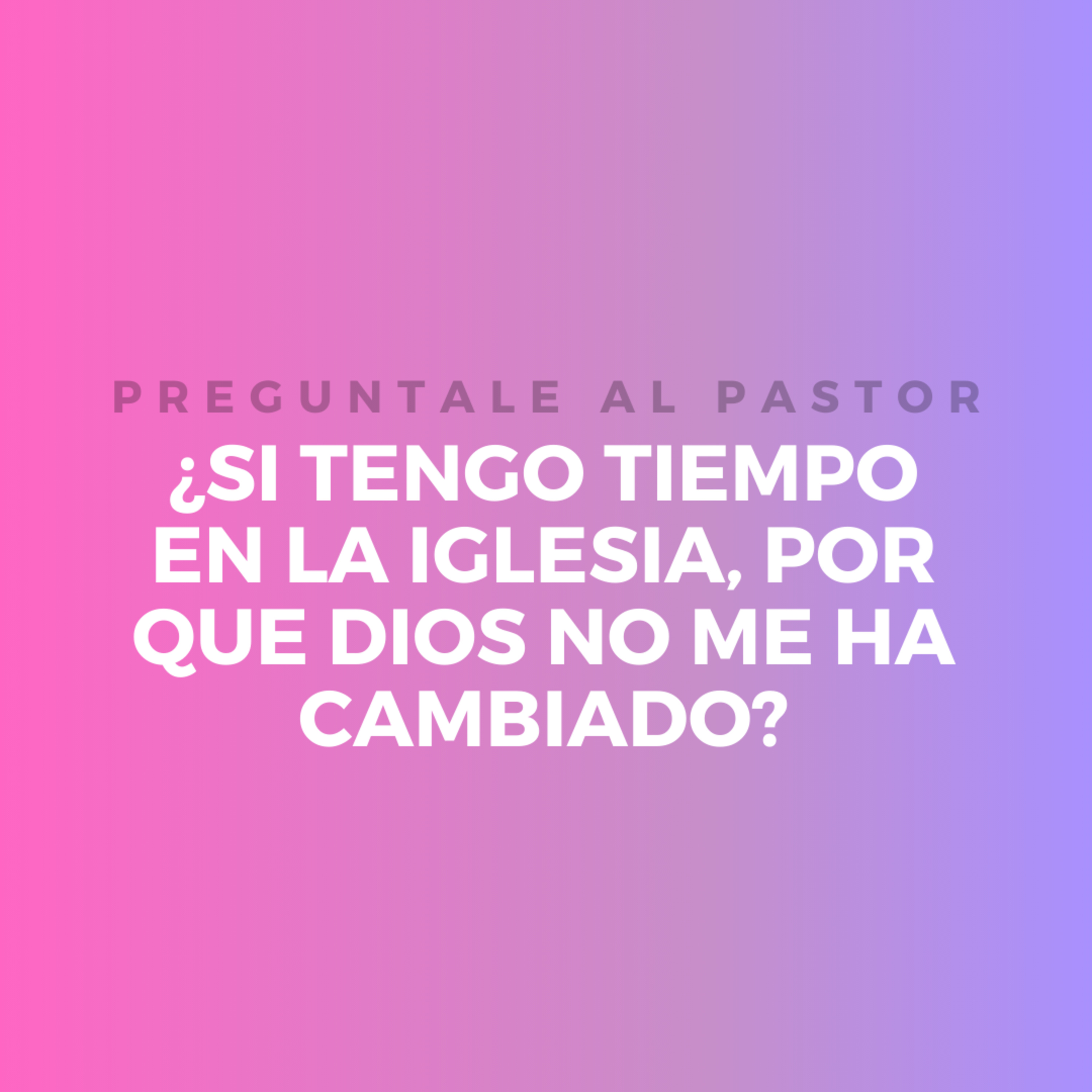 ¿Si tengo tiempo en la iglesia, por que Dios no me ha cambiado? episode artwork