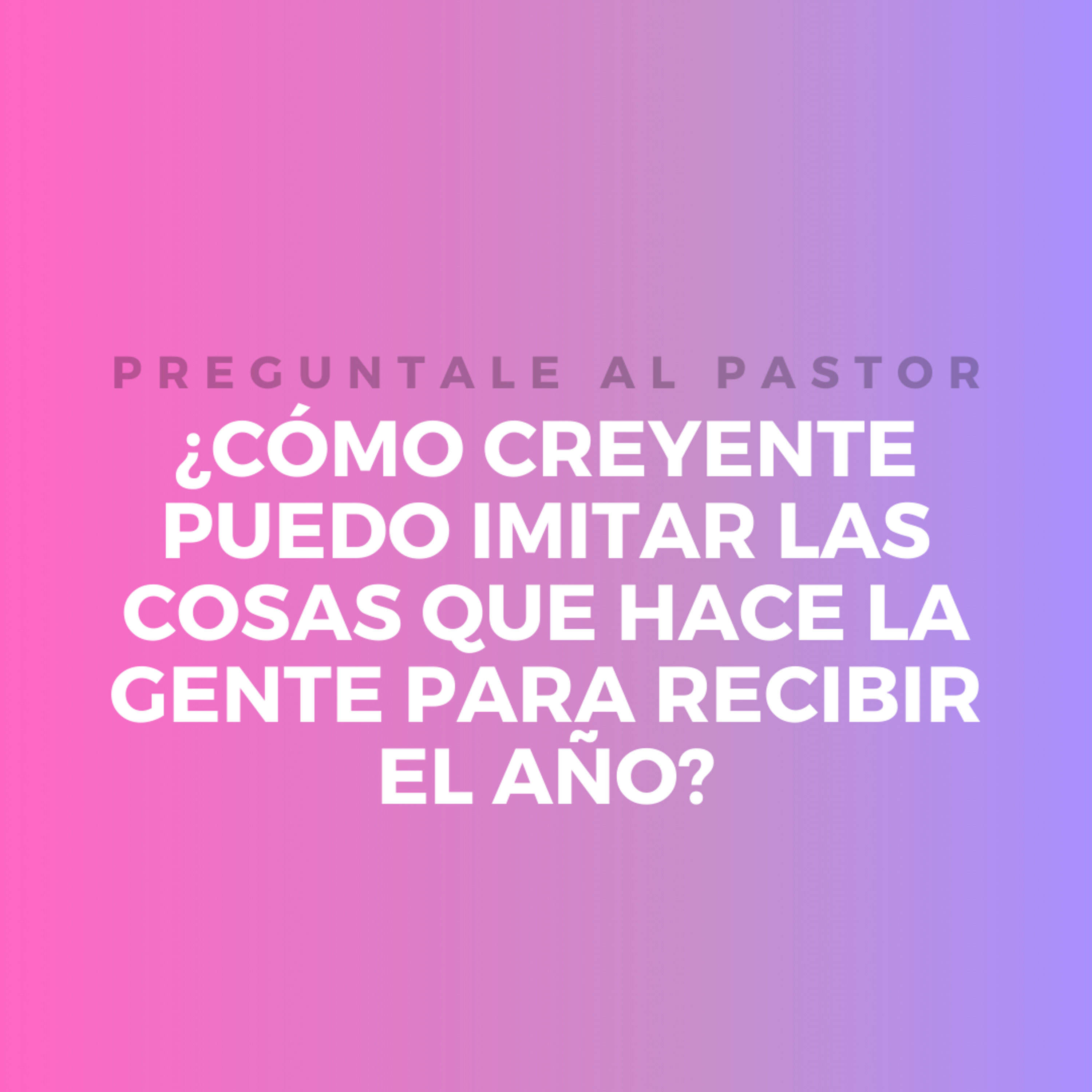 ¿CÓMO CREYENTE PUEDO IMITAR LAS COSAS QUE HACE LA GENTE PARA RECIBIR EL AÑO? episode artwork