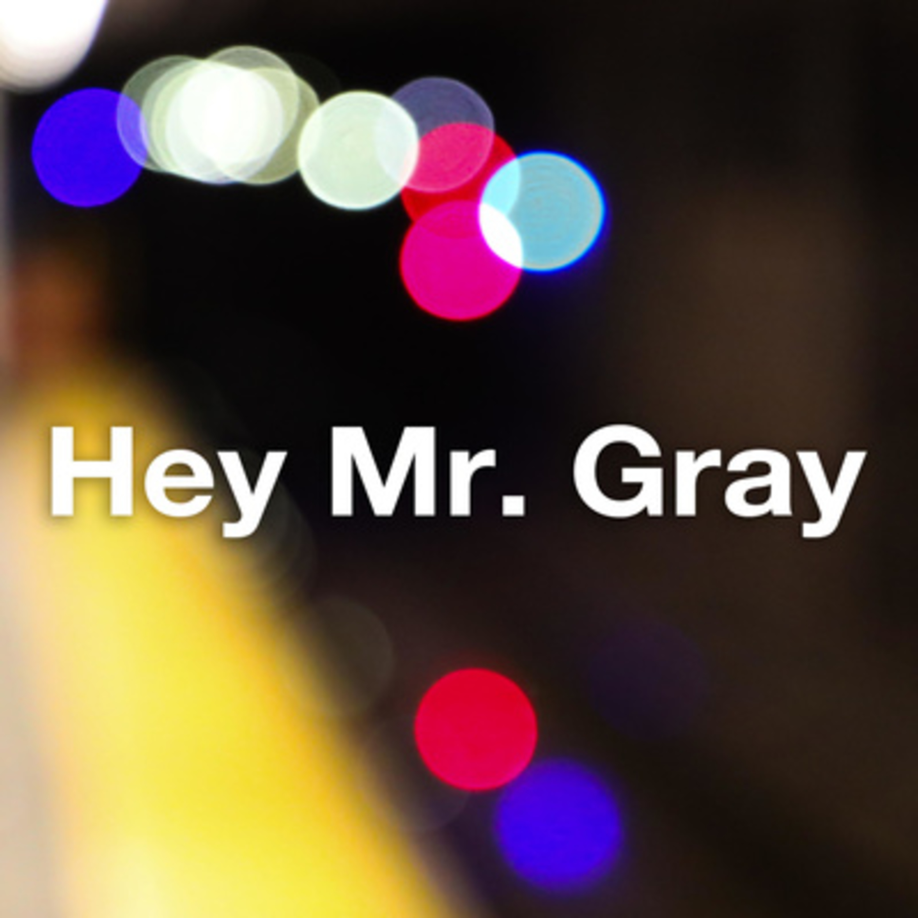 Hey Mr. Gray