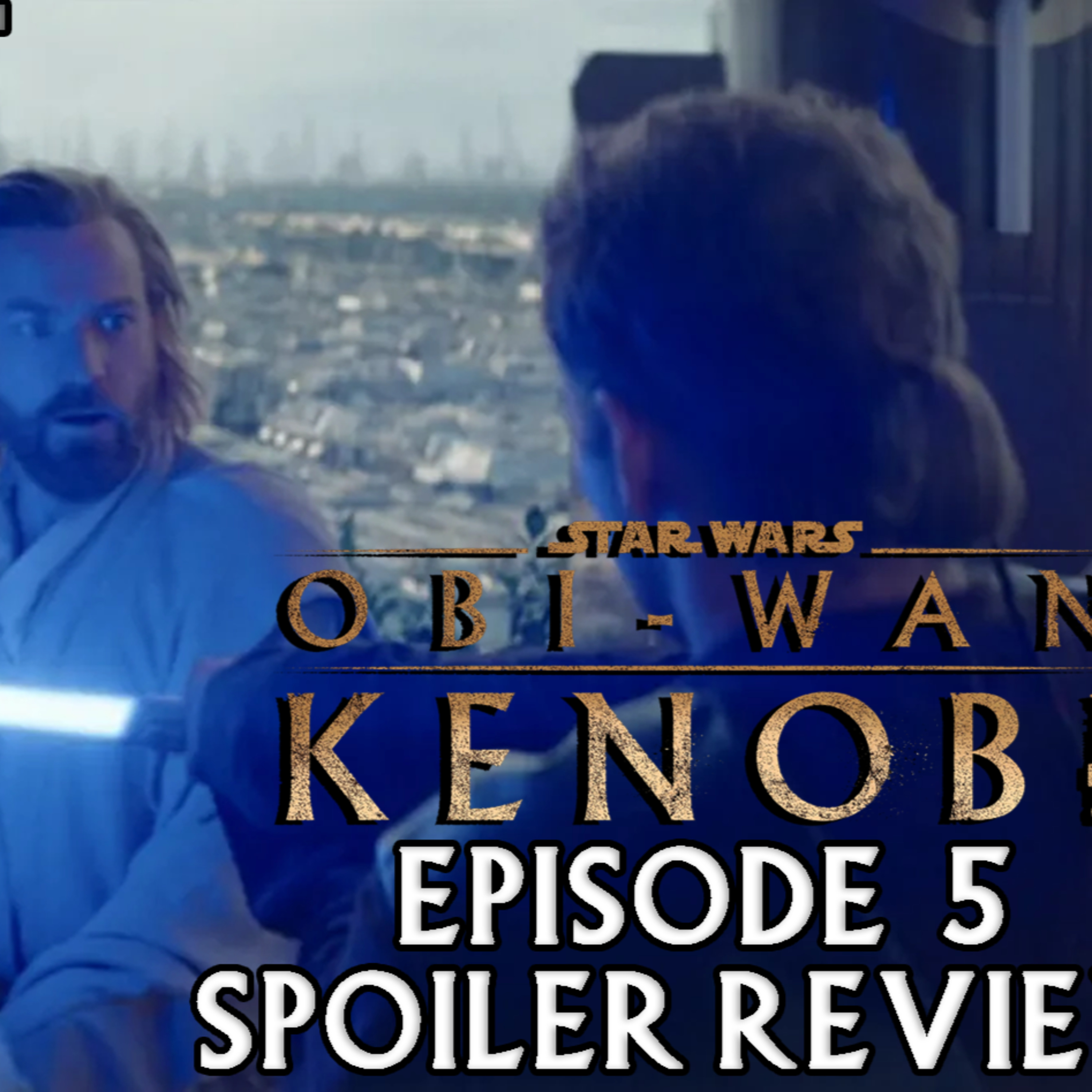 Obi-Wan Kenobi Ep 5 SPOILER Review | FE Podcast 170 episode artwork