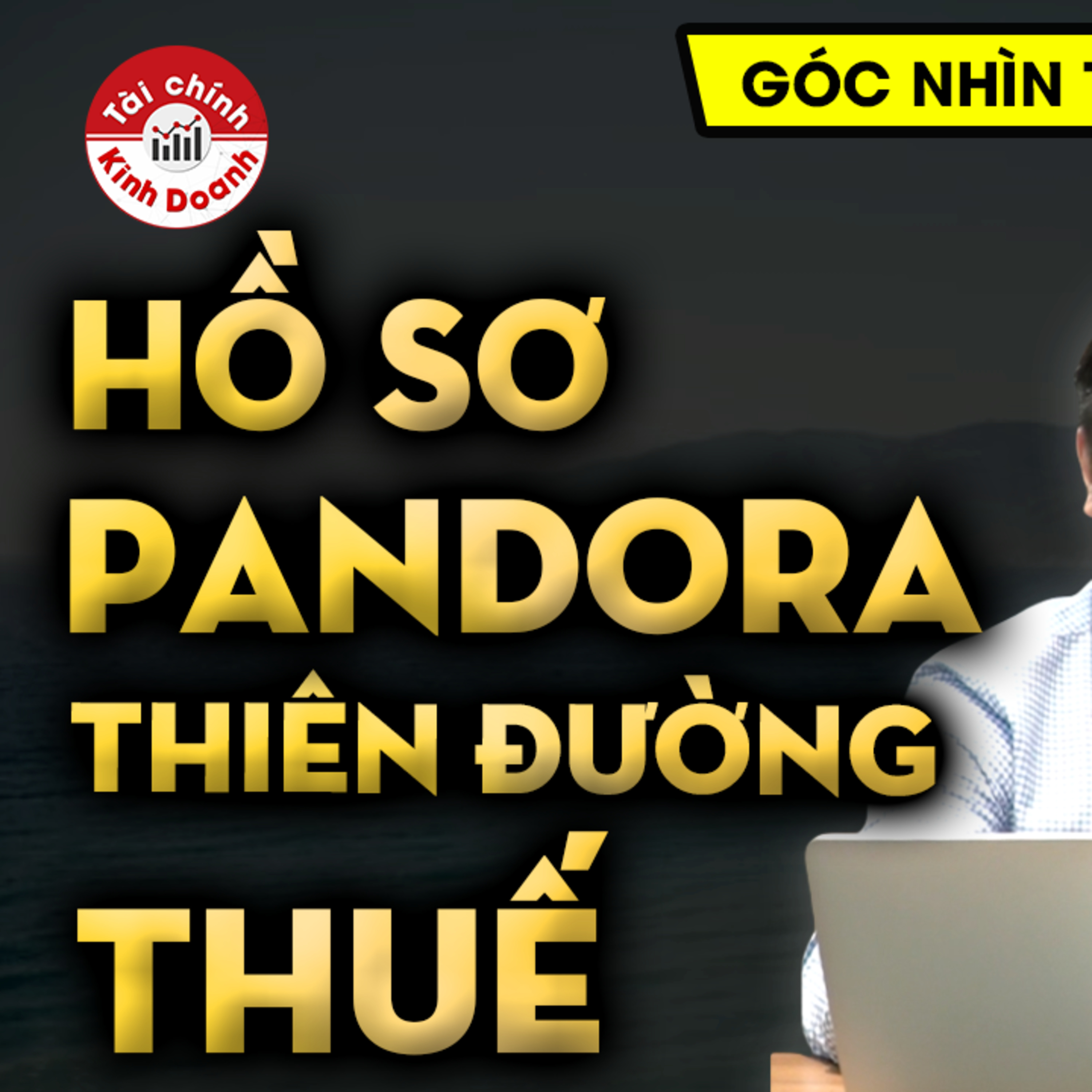 HỒ SƠ PANDORA LÀ GÌ? Thiên đường thuế hoạt động như thế nào? - GÓC NHÌN TCKD episode artwork