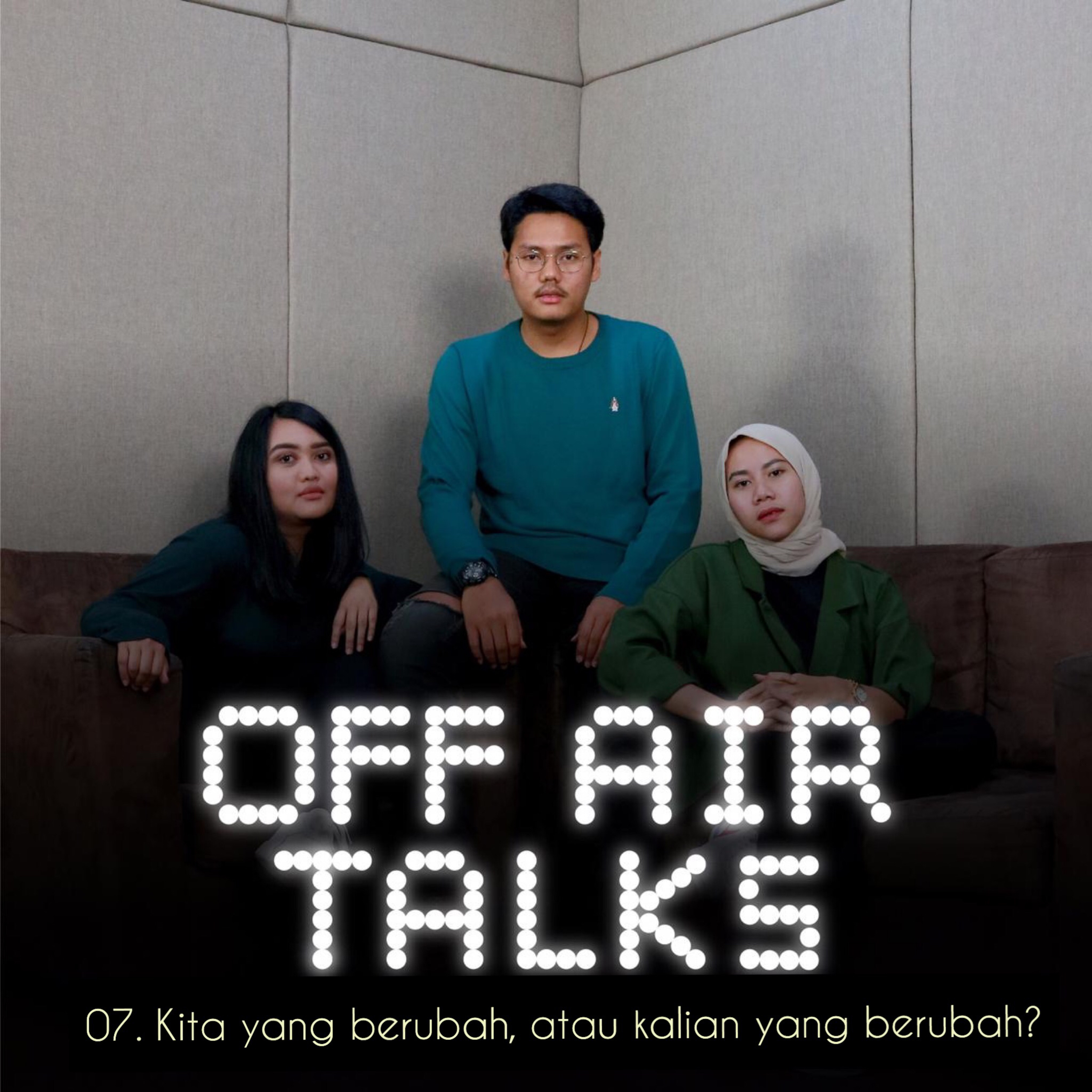 07. THE NEW OFF AIR TALKS! - Kita yang berubah atau kalian yang berubah?
